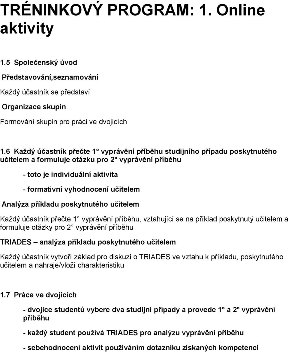 Analýza příkladu poskytnutého učitelem Každý účastník přečte 1 vyprávění příběhu, vztahující se na příklad poskytnutý učitelem a formuluje otázky pro 2 vyprávění příběhu TRIADES analýza příkladu