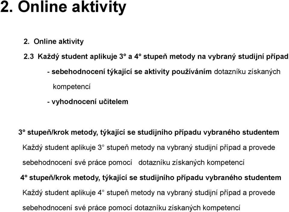 3 Každý student aplikuje 3 a 4 stupeň metody na vybraný studijní případ - sebehodnocení týkající se aktivity používáním dotazníku získaných kompetencí -