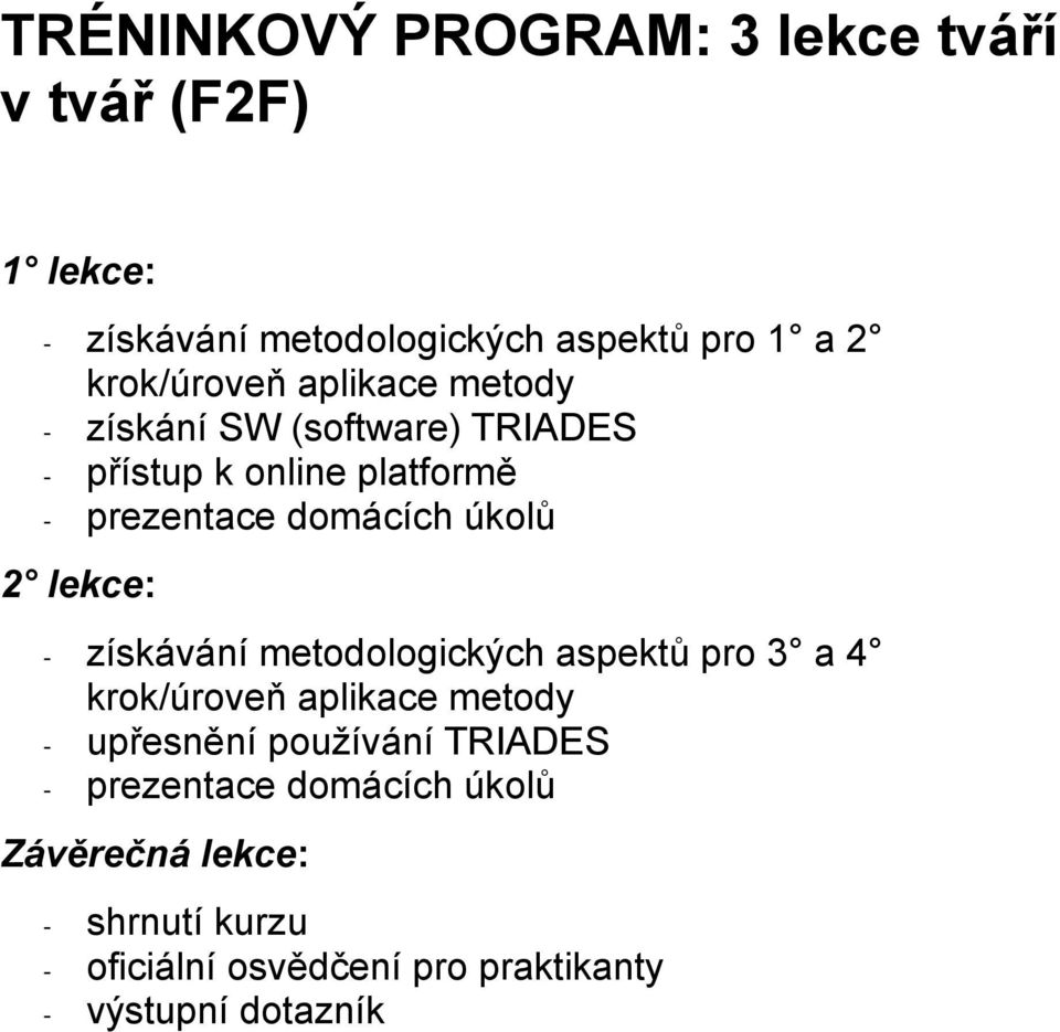 úkolů 2 lekce: - získávání metodologických aspektů pro 3 a 4 krok/úroveň aplikace metody - upřesnění používání