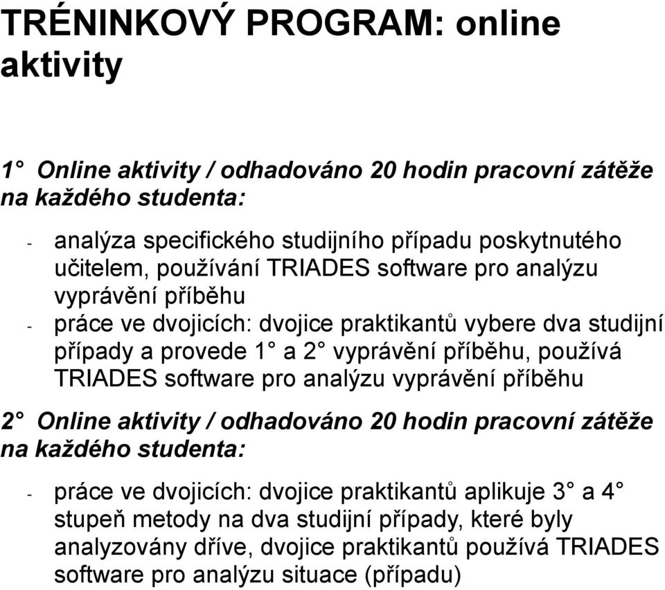 příběhu, používá TRIADES software pro analýzu vyprávění příběhu 2 Online aktivity / odhadováno 20 hodin pracovní zátěže na každého studenta: - práce ve dvojicích: