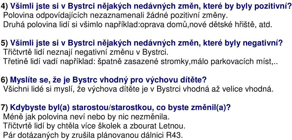 Třičtvrtě lidí neznají negativní změnu v Bystrci. Třetině lidí vadí například: špatně zasazené stromky,málo parkovacích míst,.. 6) Myslíte se, že je Bystrc vhodný pro výchovu dítěte?