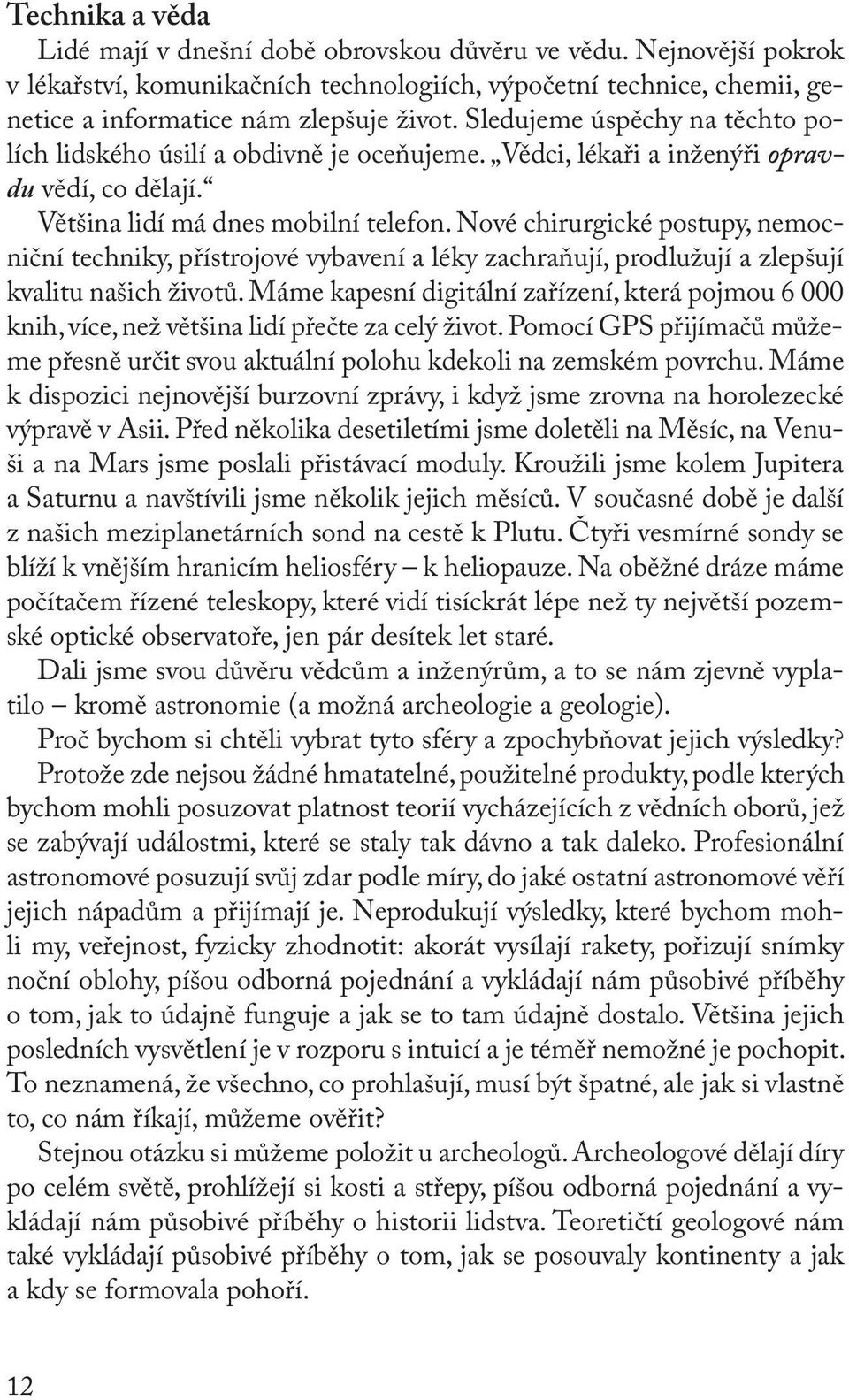 Nové chirurgické postupy, nemocniční techniky, přístrojové vybavení a léky zachraňují, prodlužují a zlepšují kvalitu našich životů.