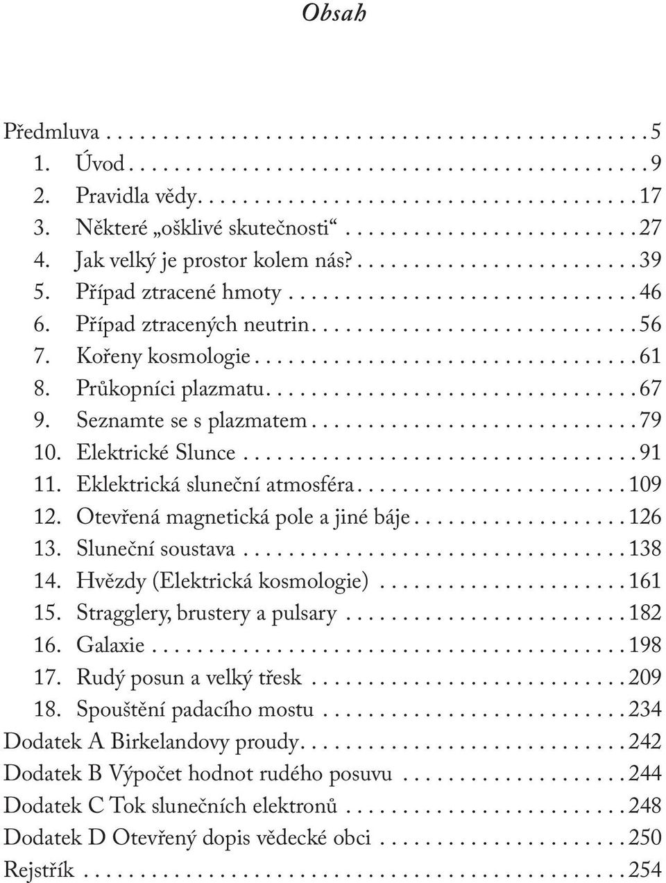 ..126 13. Sluneční soustava...138 14. Hvězdy (Elektrická kosmologie)...161 15. Stragglery, brustery a pulsary...182 16. Galaxie...198 17. Rudý posun a velký třesk...209 18.