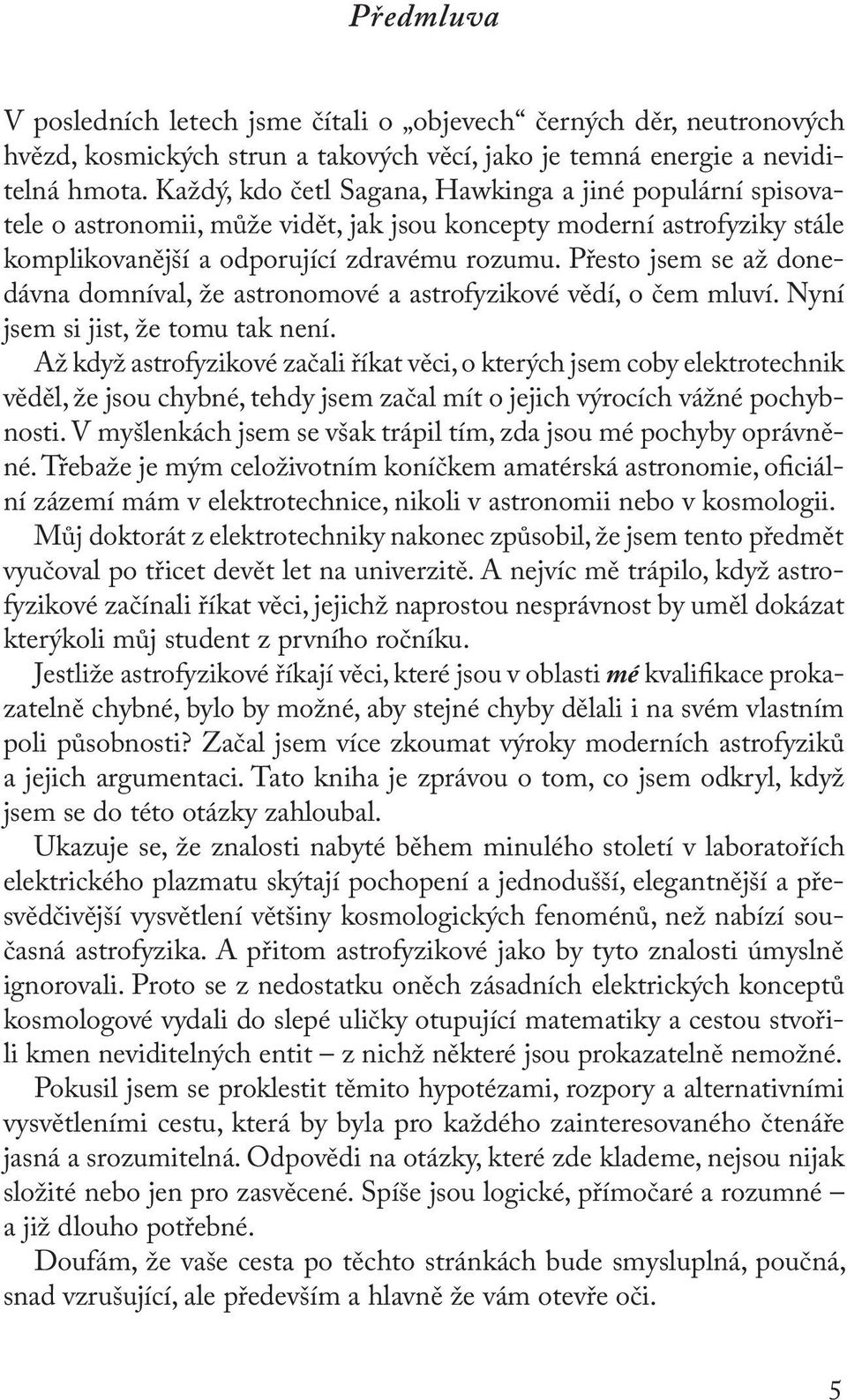 Přesto jsem se až donedávna domníval, že astronomové a astrofyzikové vědí, o čem mluví. Nyní jsem si jist, že tomu tak není.