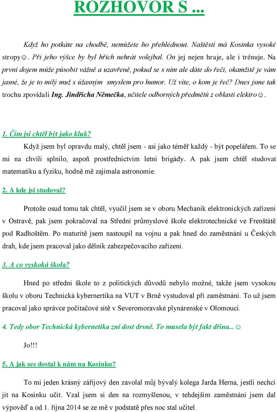 Dnes jsme tak trochu zpovídali Ing. Jindřicha Němečka, učitele odborných předmětů z oblasti elektro. 1. Čím jsi chtěl být jako kluk?