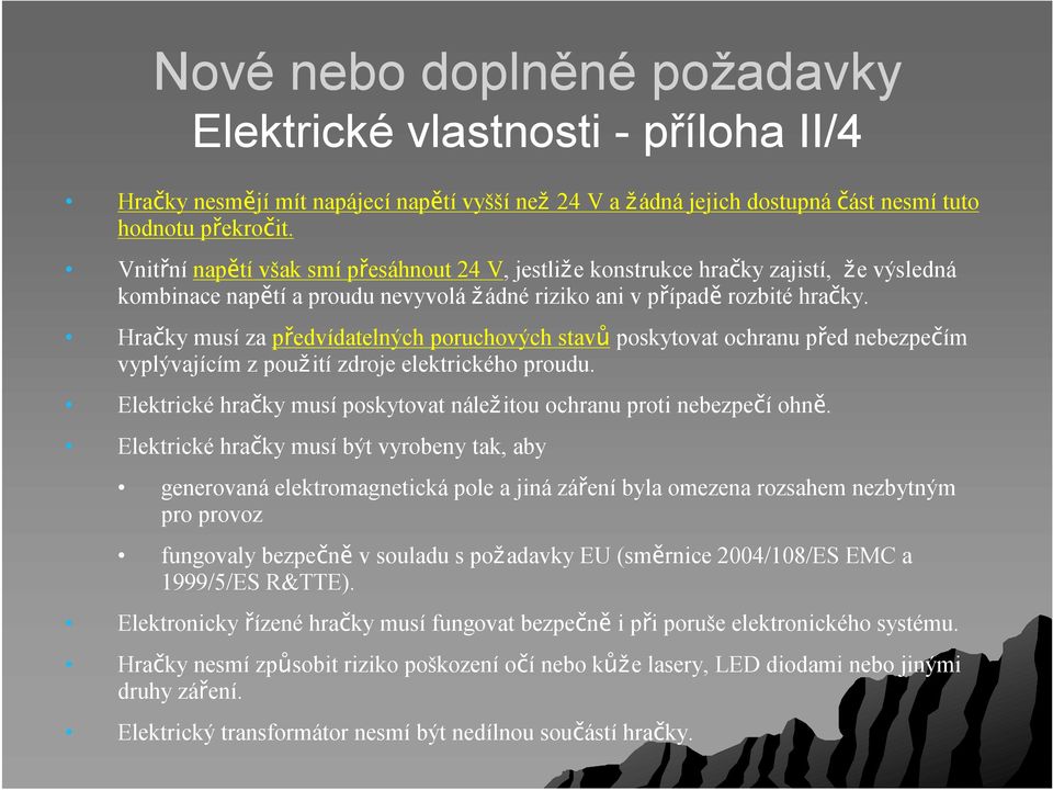 Hračky musí za předvídatelných poruchových stavů poskytovat ochranu před nebezpečím vyplývajícím z použití zdroje elektrického proudu.