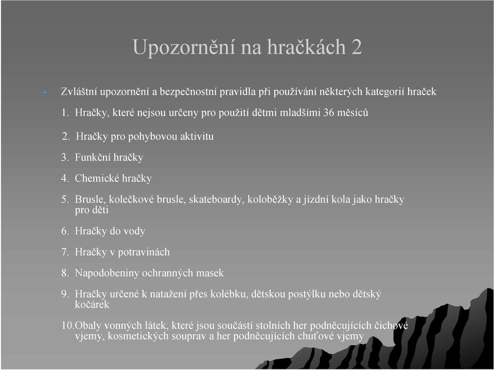 Brusle, kolečkovébrusle, skateboardy, koloběžky a jízdníkola jako hračky pro děti 6. Hračky do vody 7. Hračky v potravinách 8.