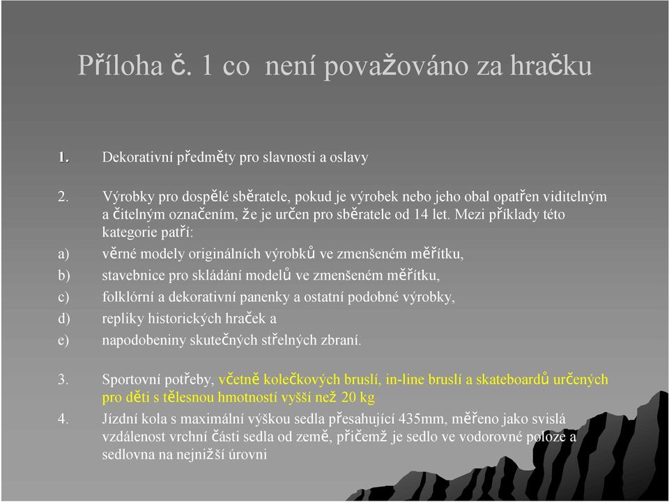 Mezi příklady této kategorie patří: a) věrnémodely originálních výrobků ve zmenšeném měřítku, b) stavebnice pro skládánímodelů ve zmenšeném měřítku, c) folklórní a dekorativní panenky a ostatní