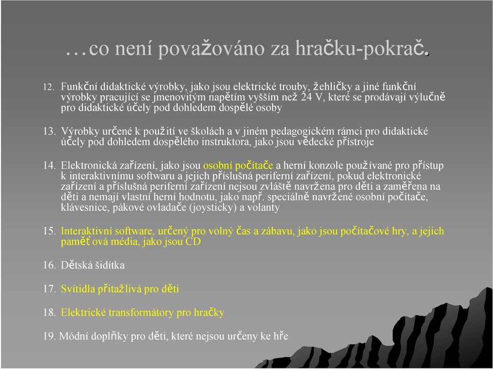 dospěléosoby 13. Výrobky určenékpoužití ve školách a vjiném pedagogickém rámci pro didaktické účely pod dohledem dospělého instruktora, jako jsou vědecképřístroje 14.