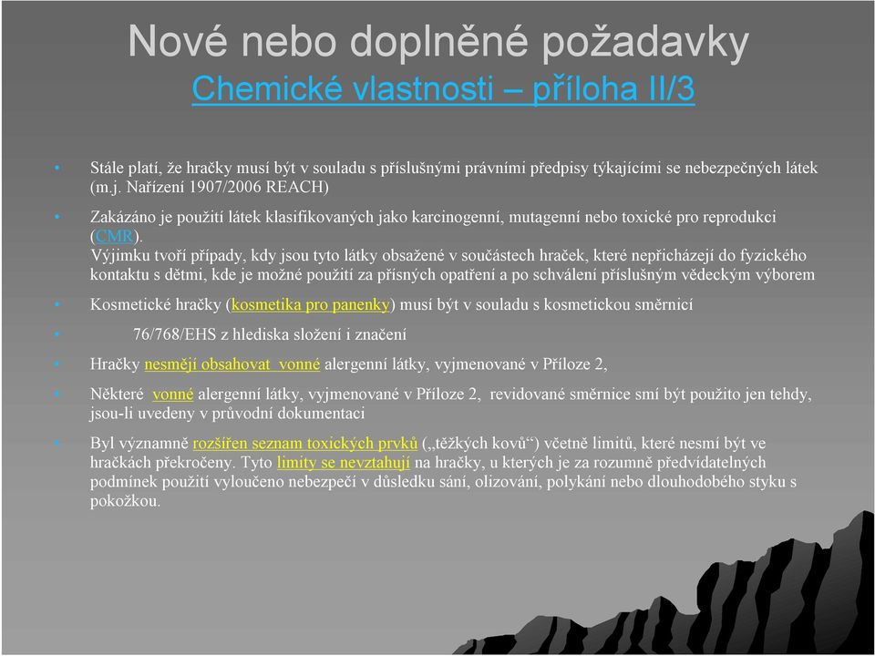 Výjimku tvořípřípady, kdy jsou tyto látky obsažené v součástech hraček, které nepřicházejído fyzického kontaktu s dětmi, kde je možné použitíza přísných opatřenía po schválenípříslušným vědeckým