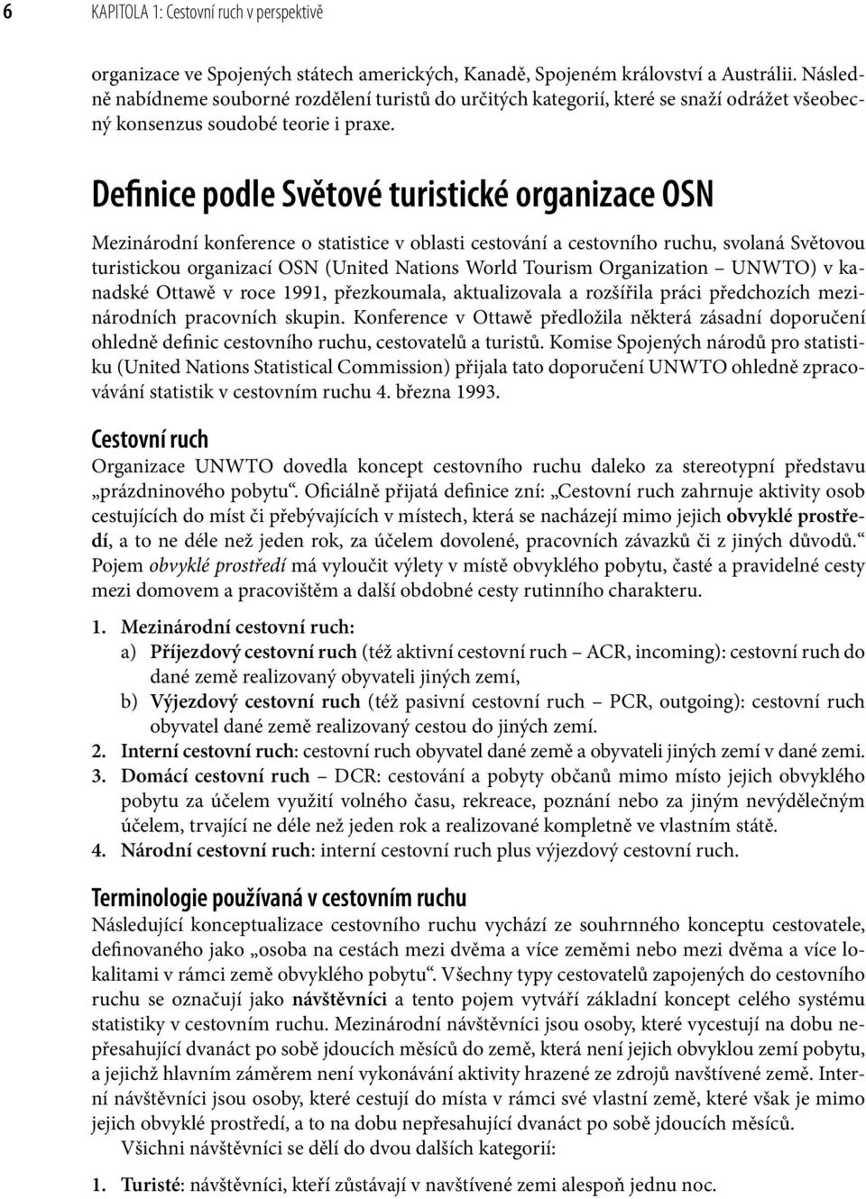 Definice podle Světové turistické organizace OSN Mezinárodní konference o statistice v oblasti cestování a cestovního ruchu, svolaná Světovou turistickou organizací OSN (United Nations World Tourism