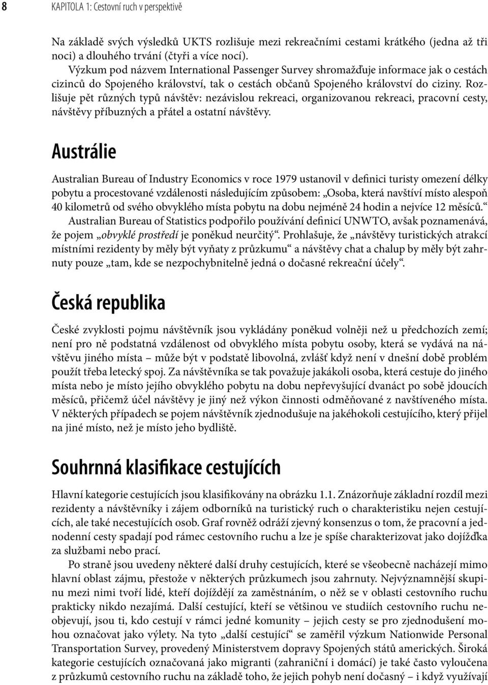 Rozlišuje pět různých typů návštěv: nezávislou rekreaci, organizovanou rekreaci, pracovní cesty, návštěvy příbuzných a přátel a ostatní návštěvy.