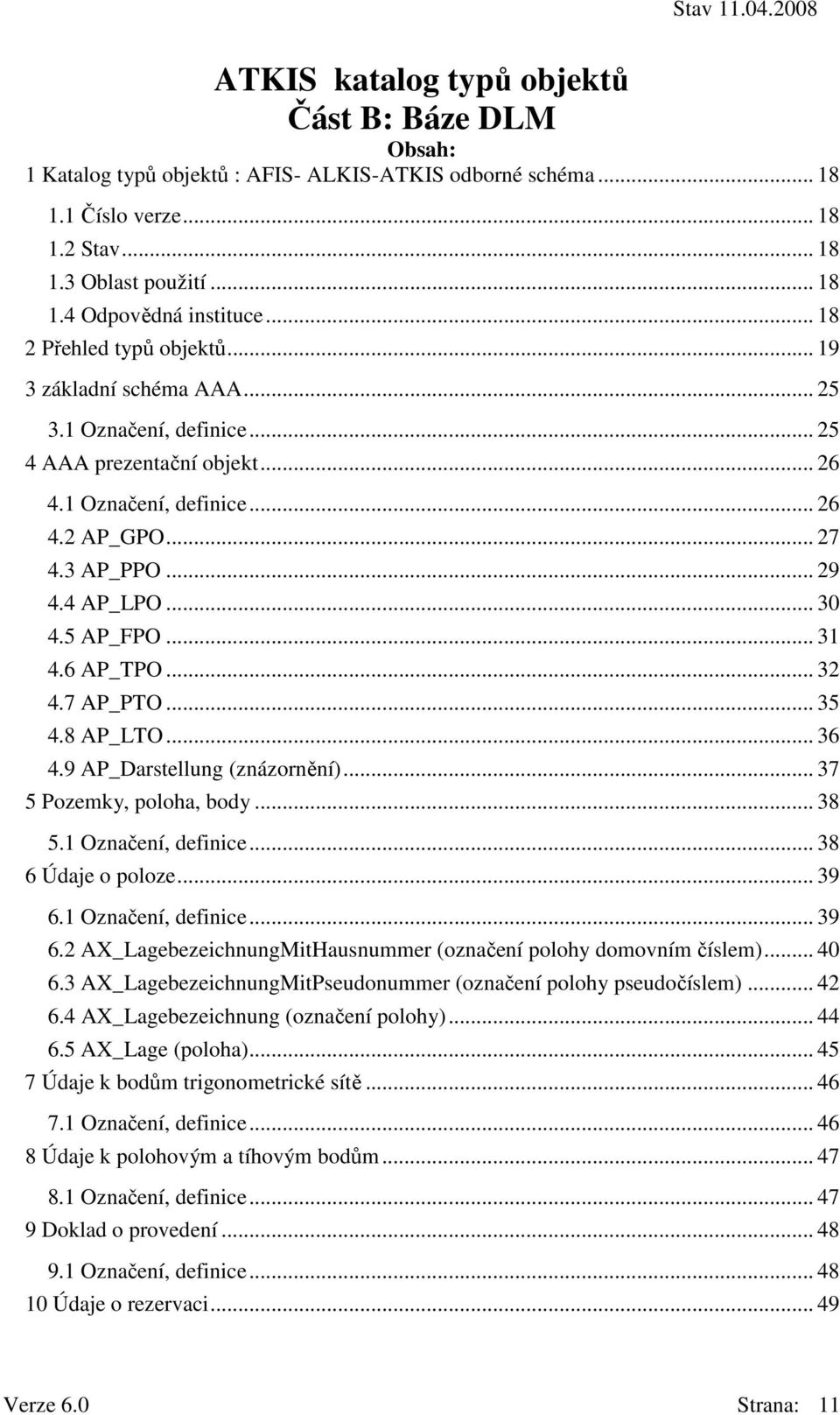 .. 30 4.5 AP_FPO... 31 4.6 AP_TPO... 32 4.7 AP_PTO... 35 4.8 AP_LTO... 36 4.9 AP_Darstellung (znázornění)... 37 5 Pozemky, poloha, body... 38 5.1 Označení, definice... 38 6 Údaje o poloze... 39 6.