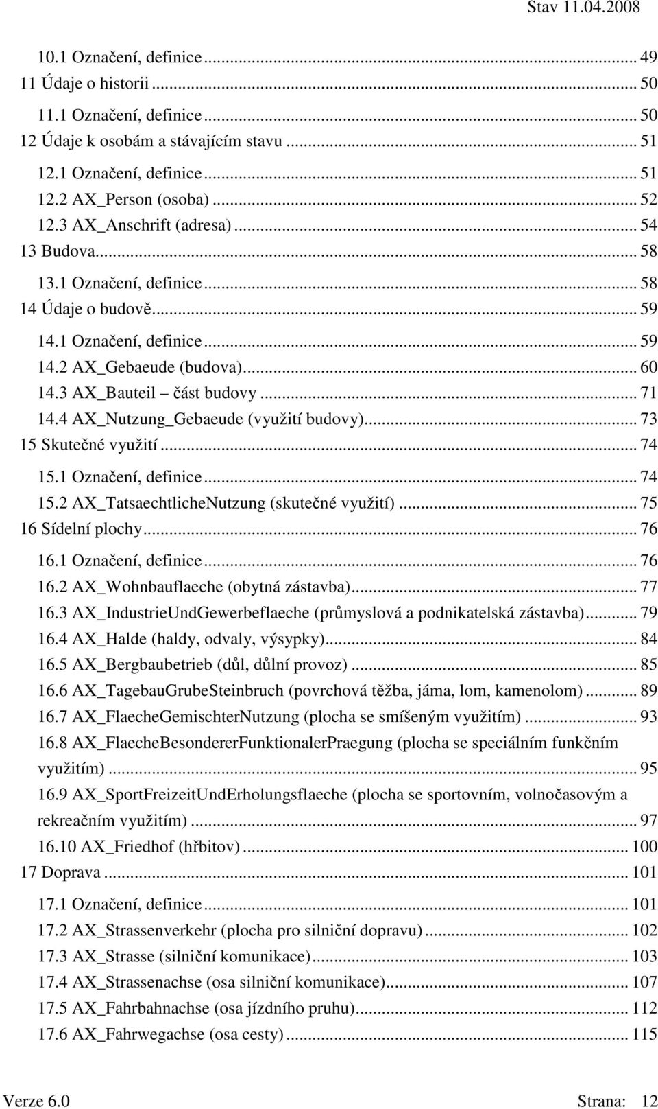 4 AX_Nutzung_Gebaeude (využití budovy)... 73 15 Skutečné využití... 74 15.1 Označení, definice... 74 15.2 AX_TatsaechtlicheNutzung (skutečné využití)... 75 16 Sídelní plochy... 76 16.