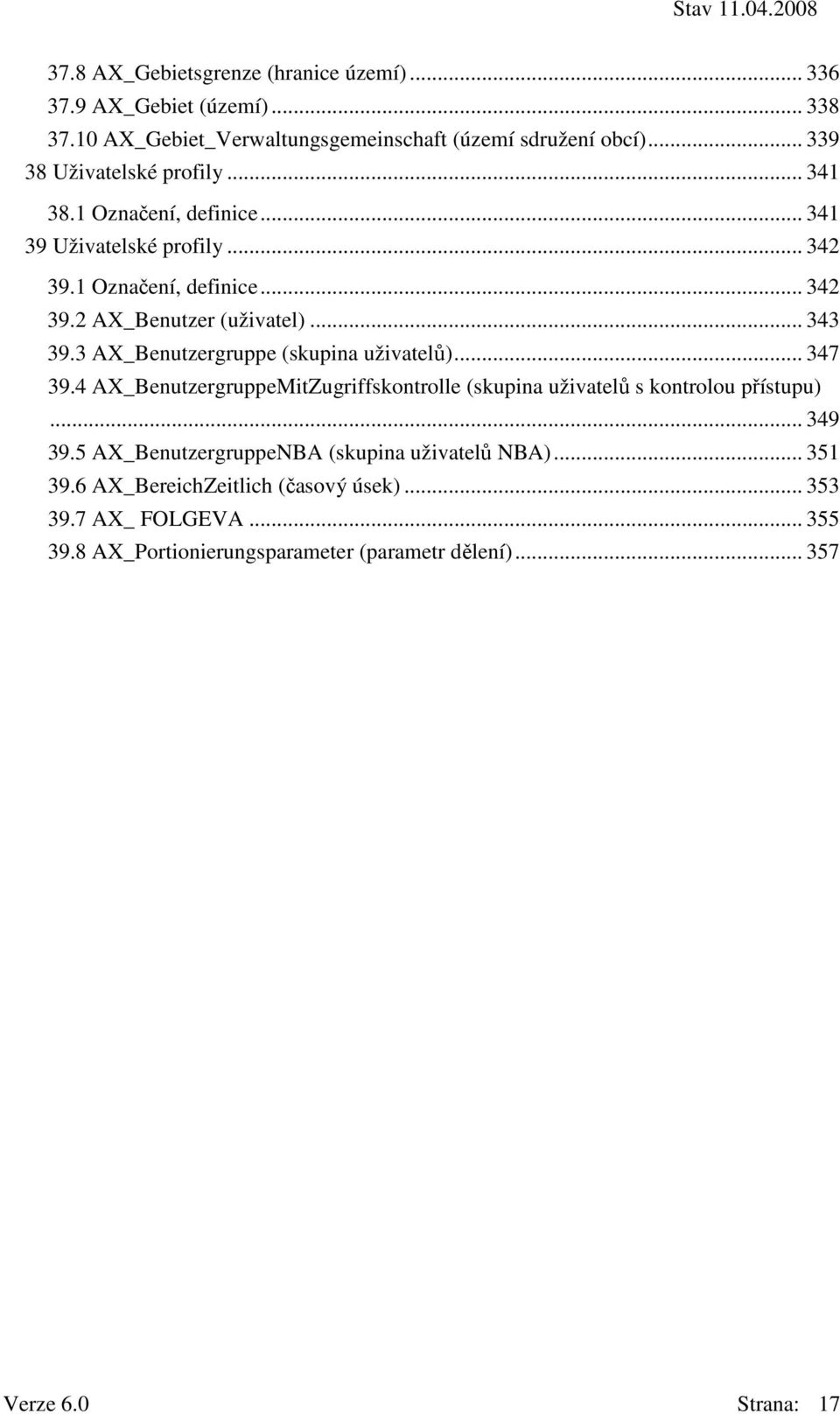 .. 343 39.3 AX_Benutzergruppe (skupina uživatelů)... 347 39.4 AX_BenutzergruppeMitZugriffskontrolle (skupina uživatelů s kontrolou přístupu)... 349 39.