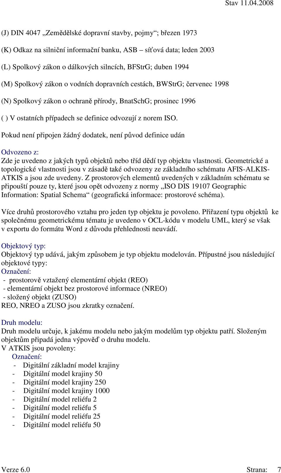 Pokud není připojen žádný dodatek, není původ definice udán Odvozeno z: Zde je uvedeno z jakých typů objektů nebo tříd dědí typ objektu vlastnosti.