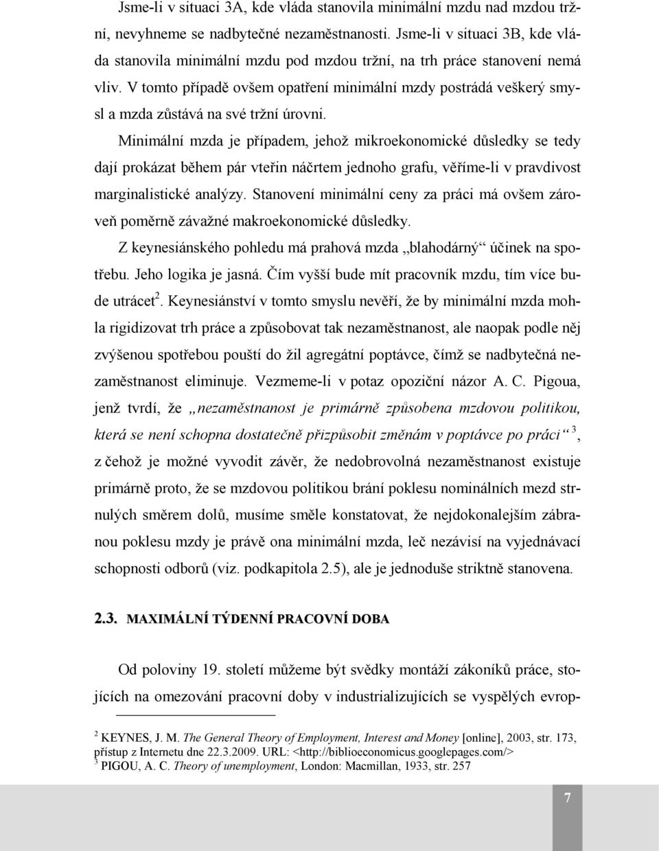 V tomto případě ovšem opatření minimální mzdy postrádá veškerý smysl a mzda zůstává na své tržní úrovni.