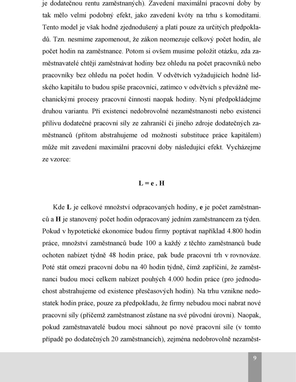 Potom si ovšem musíme položit otázku, zda zaměstnavatelé chtějí zaměstnávat hodiny bez ohledu na počet pracovníků nebo pracovníky bez ohledu na počet hodin.