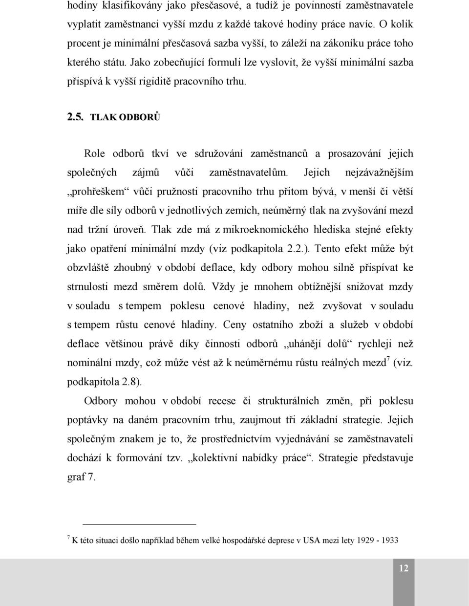 Jako zobecňující formuli lze vyslovit, že vyšší minimální sazba přispívá k vyšší rigiditě pracovního trhu. 2.5.