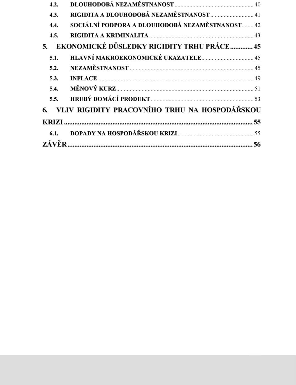 HLAVNÍ MAKROEKONOMICKÉ UKAZATELE... 45 5.2. NEZAMĚSTNANOST... 45 5.3. INFLACE... 49 5.4. MĚNOVÝ KURZ... 51 5.5. HRUBÝ DOMÁCÍ PRODUKT.