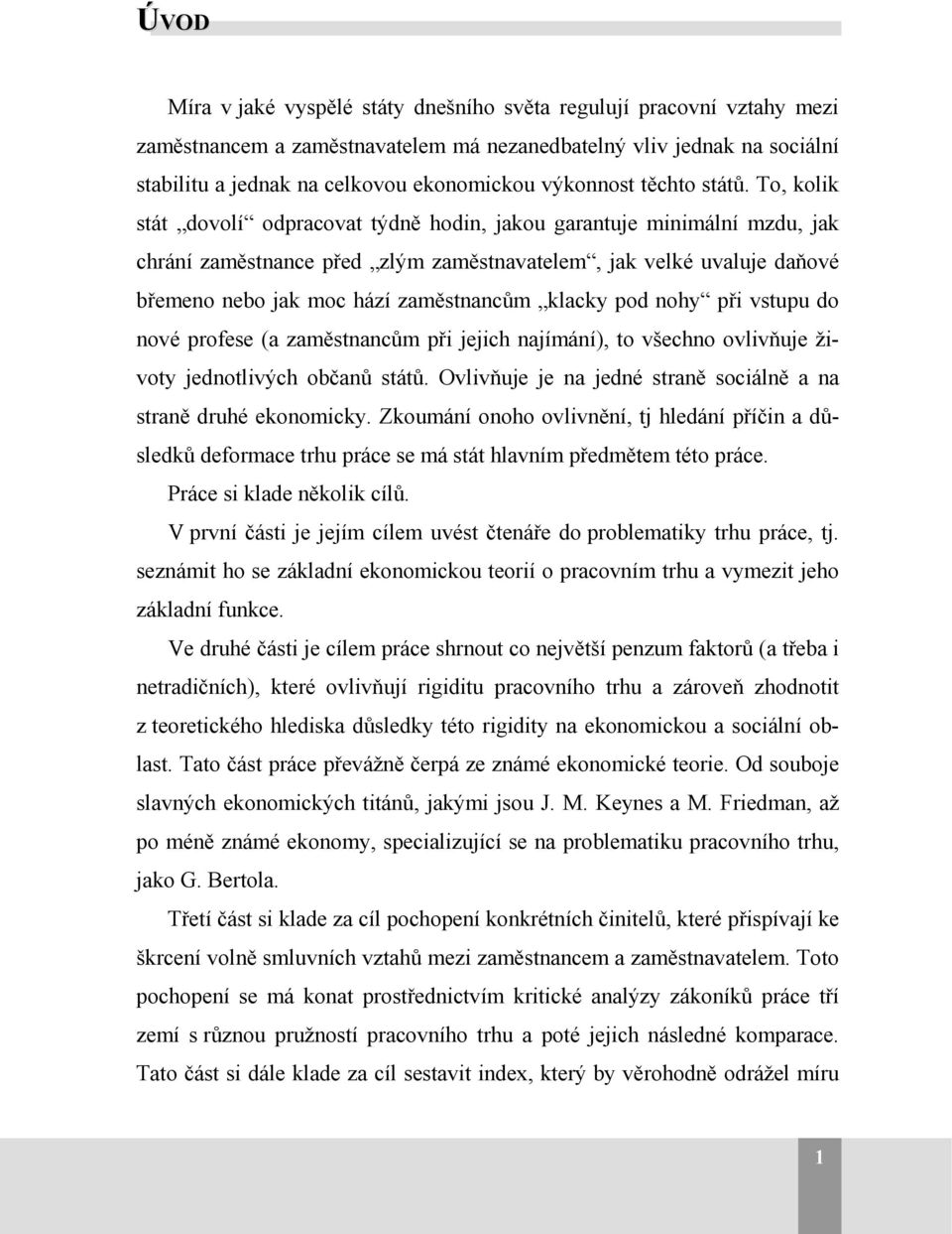 To, kolik stát dovolí odpracovat týdně hodin, jakou garantuje minimální mzdu, jak chrání zaměstnance před zlým zaměstnavatelem, jak velké uvaluje daňové břemeno nebo jak moc hází zaměstnancům klacky