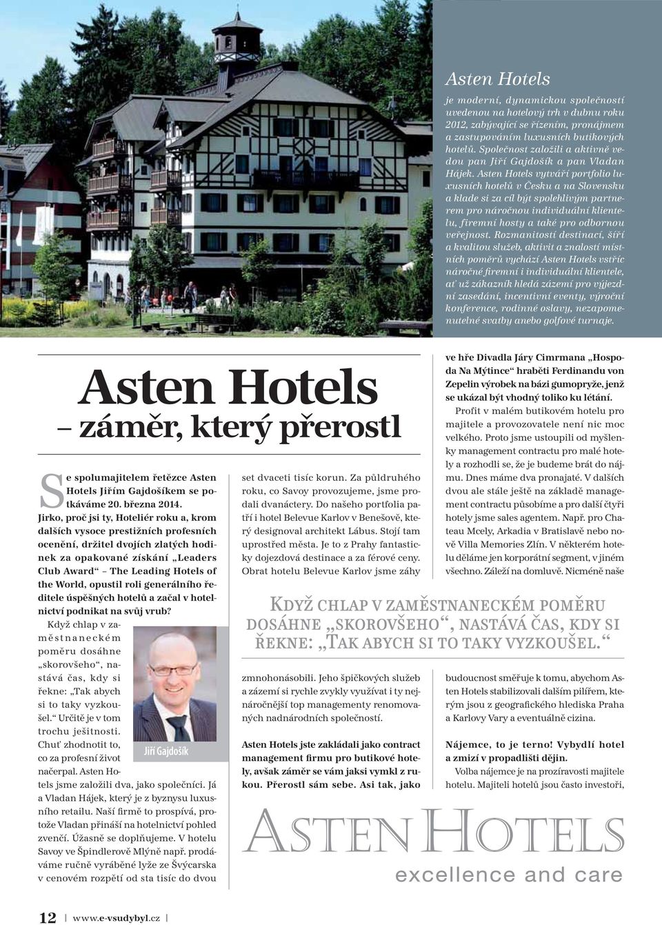 Asten Hotels vytváří portfolio luxusních hotelů v Česku a na Slovensku a klade si za cíl být spolehlivým partnerem pro náročnou individuální klientelu, firemní hosty a také pro odbornou veřejnost.