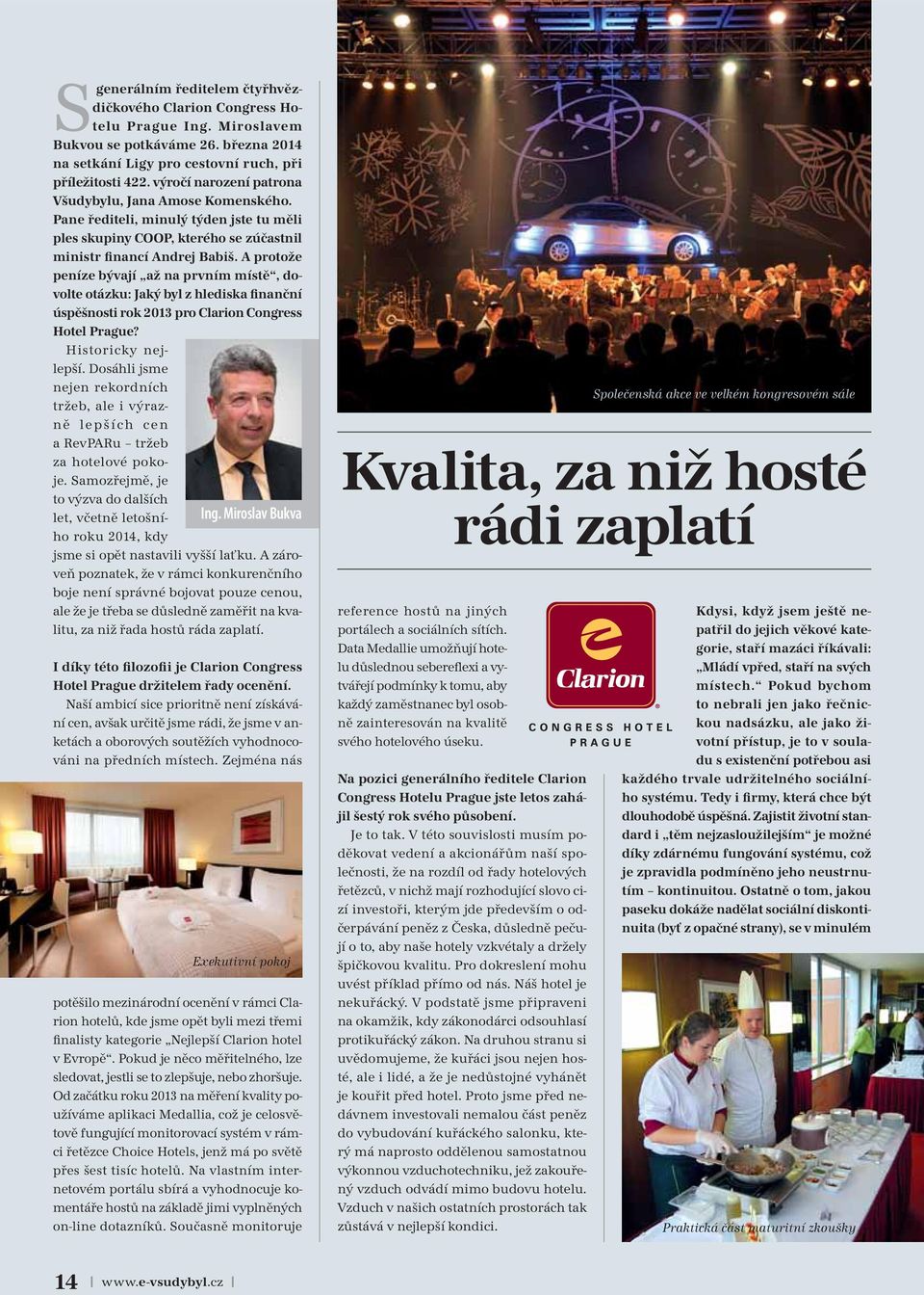 A protože peníze bývají až na prvním místě, dovolte otázku: Jaký byl z hlediska finanční úspěšnosti rok 2013 pro Clarion Congress Hotel Prague? Historicky nejlepší.