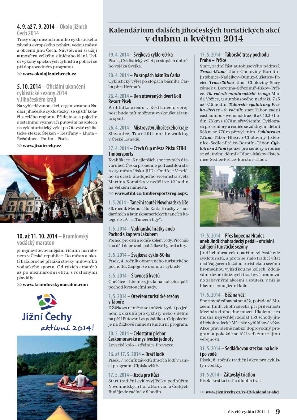 2014 Oficiální ukončení cyklistické sezóny 2014 v Jihočeském kraji Na vyhledávanou akci, organizovanou Nadací jihočeské cyklostezky, se sjíždí kolaři z celého regionu.