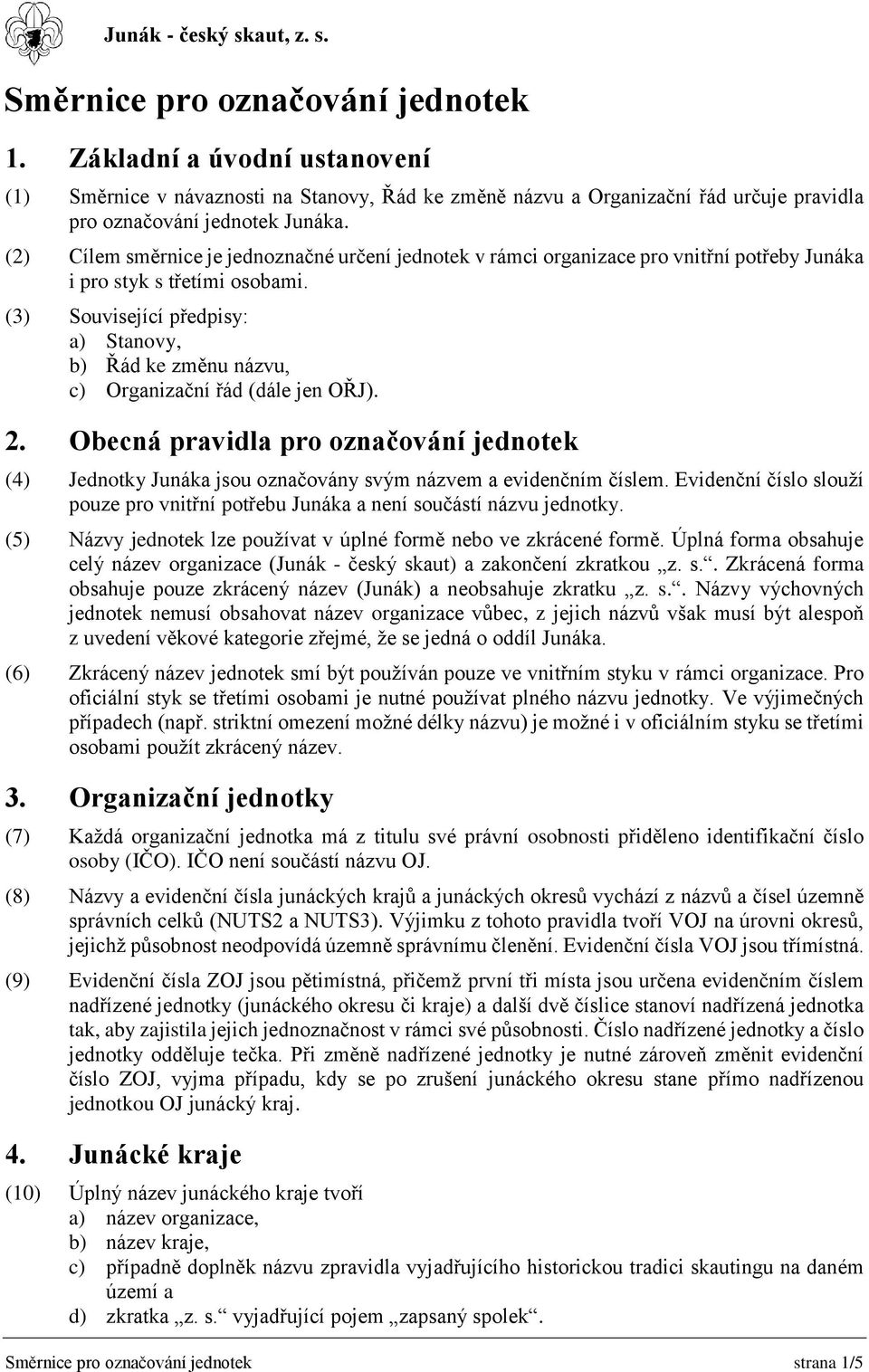 (3) Související předpisy: a) Stanovy, b) Řád ke změnu názvu, c) Organizační řád (dále jen OŘJ). 2.