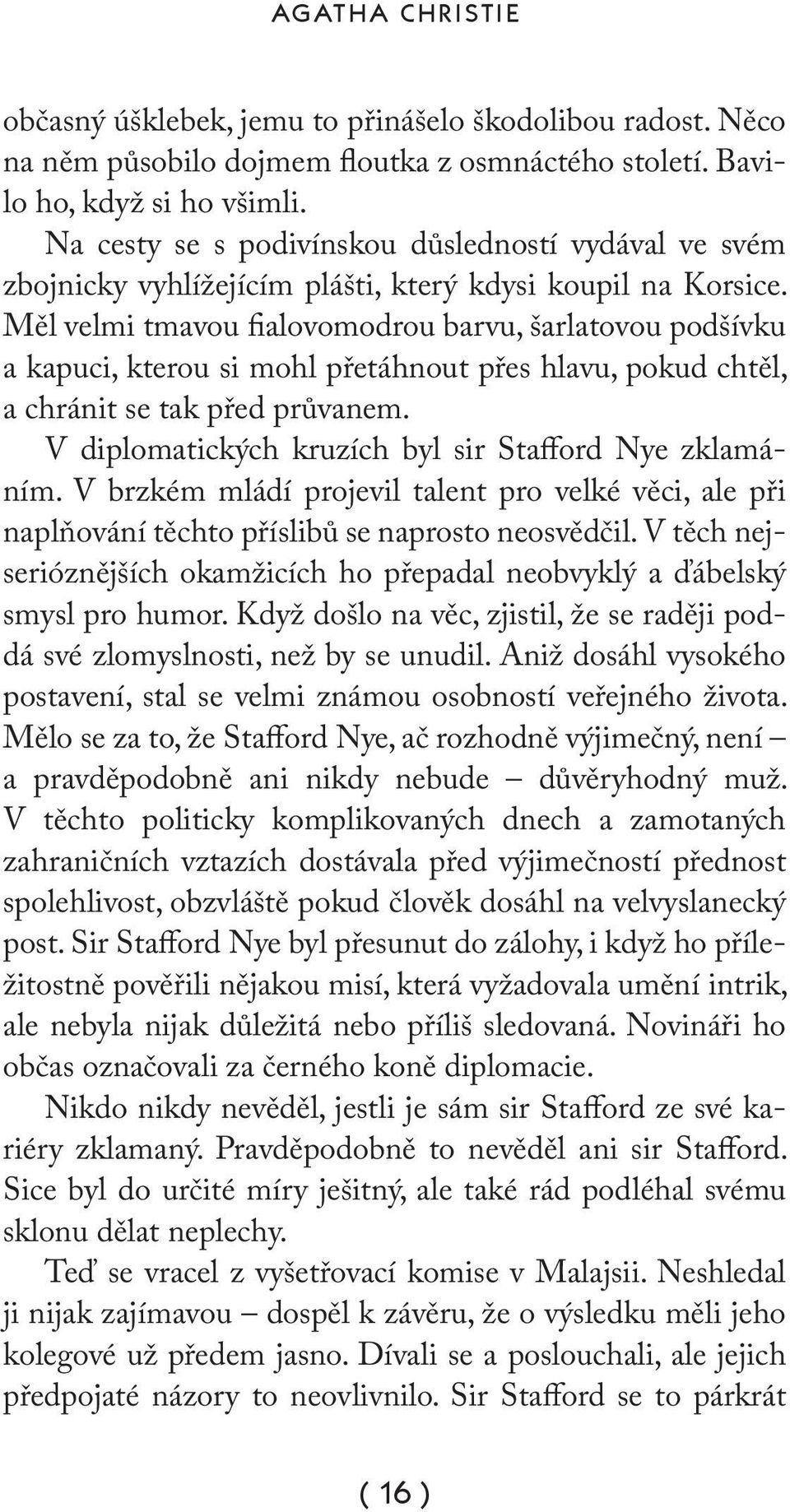 Měl velmi tmavou fialovomodrou barvu, šarlatovou podšívku a kapuci, kterou si mohl přetáhnout přes hlavu, pokud chtěl, a chránit se tak před průvanem.