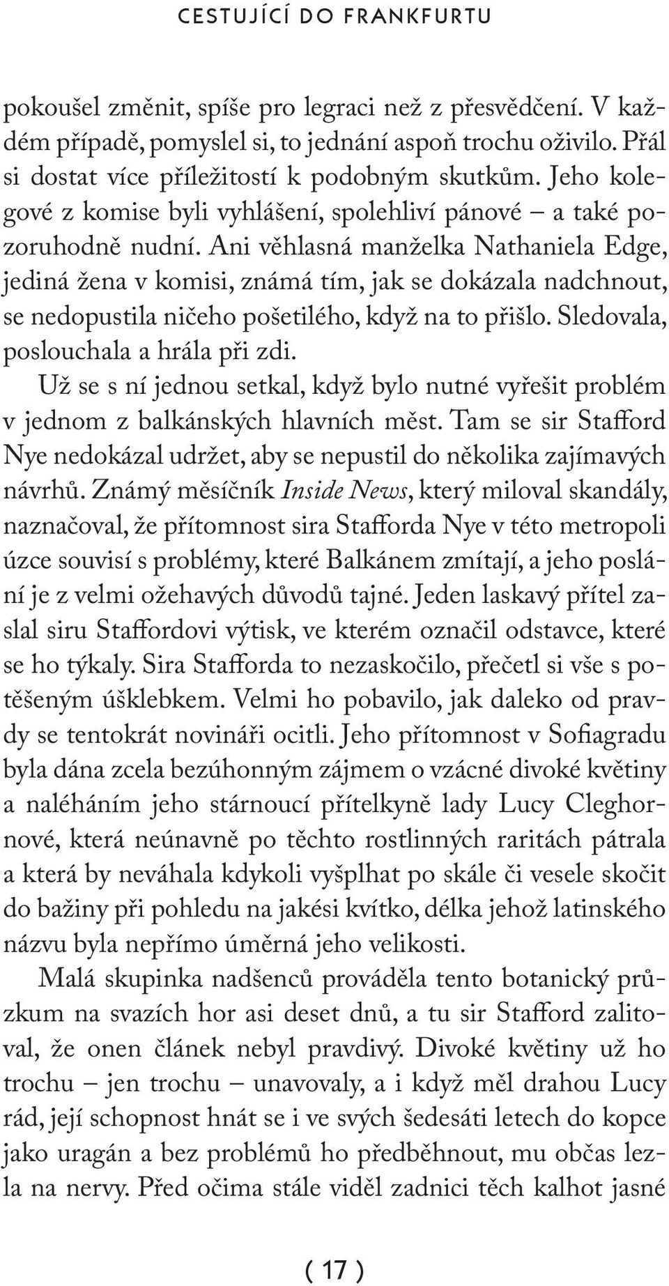 Ani věhlasná manželka Nathaniela Edge, jediná žena v komisi, známá tím, jak se dokázala nadchnout, se nedopustila ničeho pošetilého, když na to přišlo. Sledovala, poslouchala a hrála při zdi.