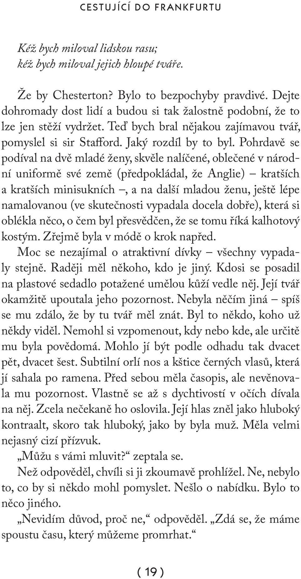 Pohrdavě se podíval na dvě mladé ženy, skvěle nalíčené, oblečené v národní uniformě své země (předpokládal, že Anglie) kratších a kratších minisukních, a na další mladou ženu, ještě lépe namalovanou