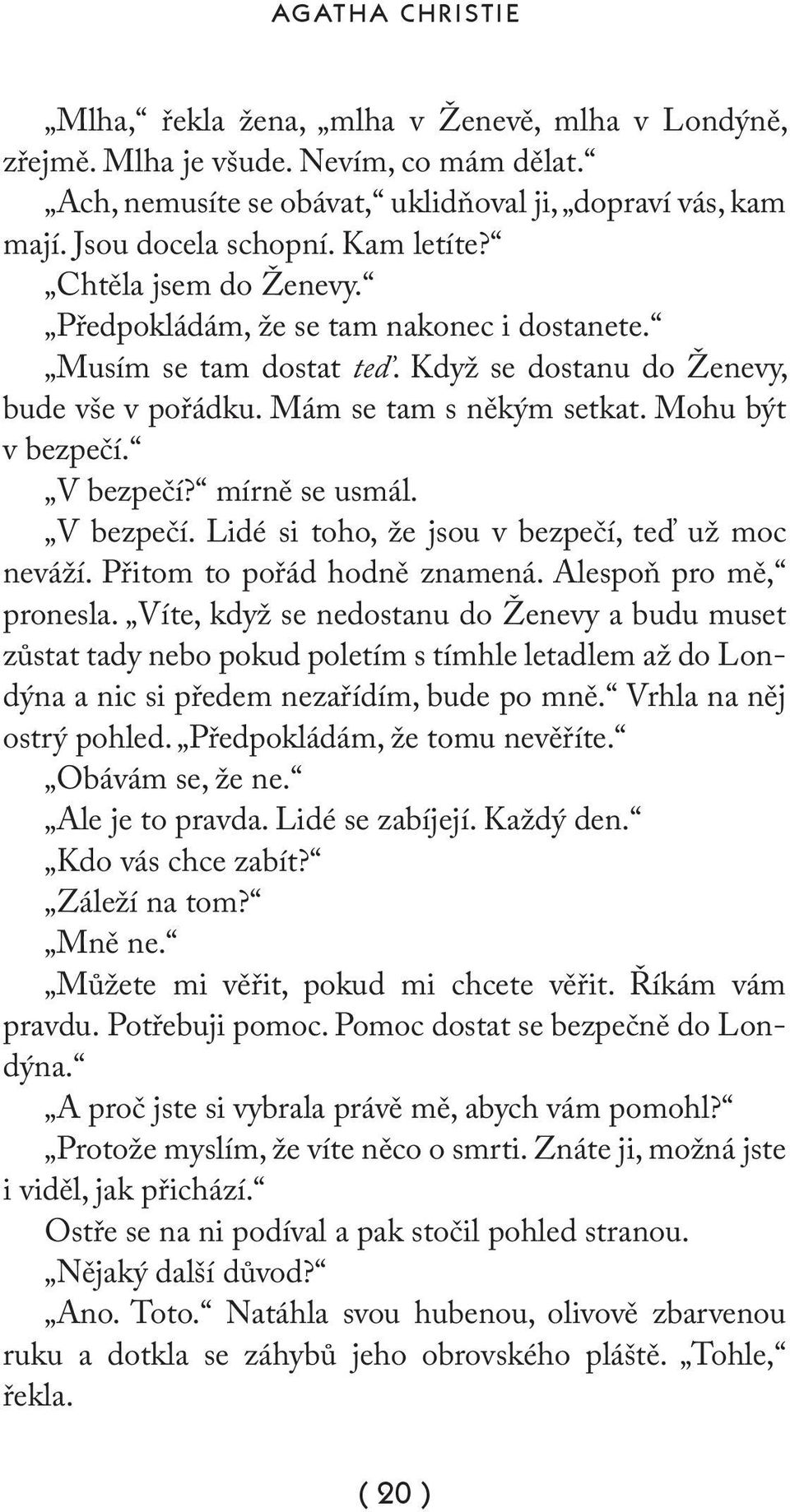 V bezpečí? mírně se usmál. V bezpečí. Lidé si toho, že jsou v bezpečí, teď už moc neváží. Přitom to pořád hodně znamená. Alespoň pro mě, pronesla.