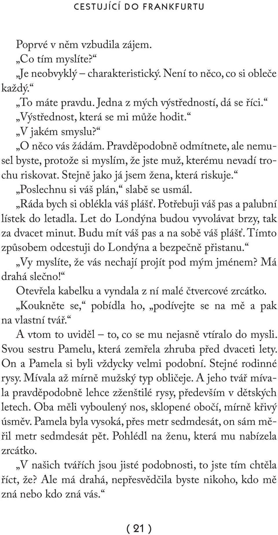 Stejně jako já jsem žena, která riskuje. Poslechnu si váš plán, slabě se usmál. Ráda bych si oblékla váš plášť. Potřebuji váš pas a palubní lístek do letadla.