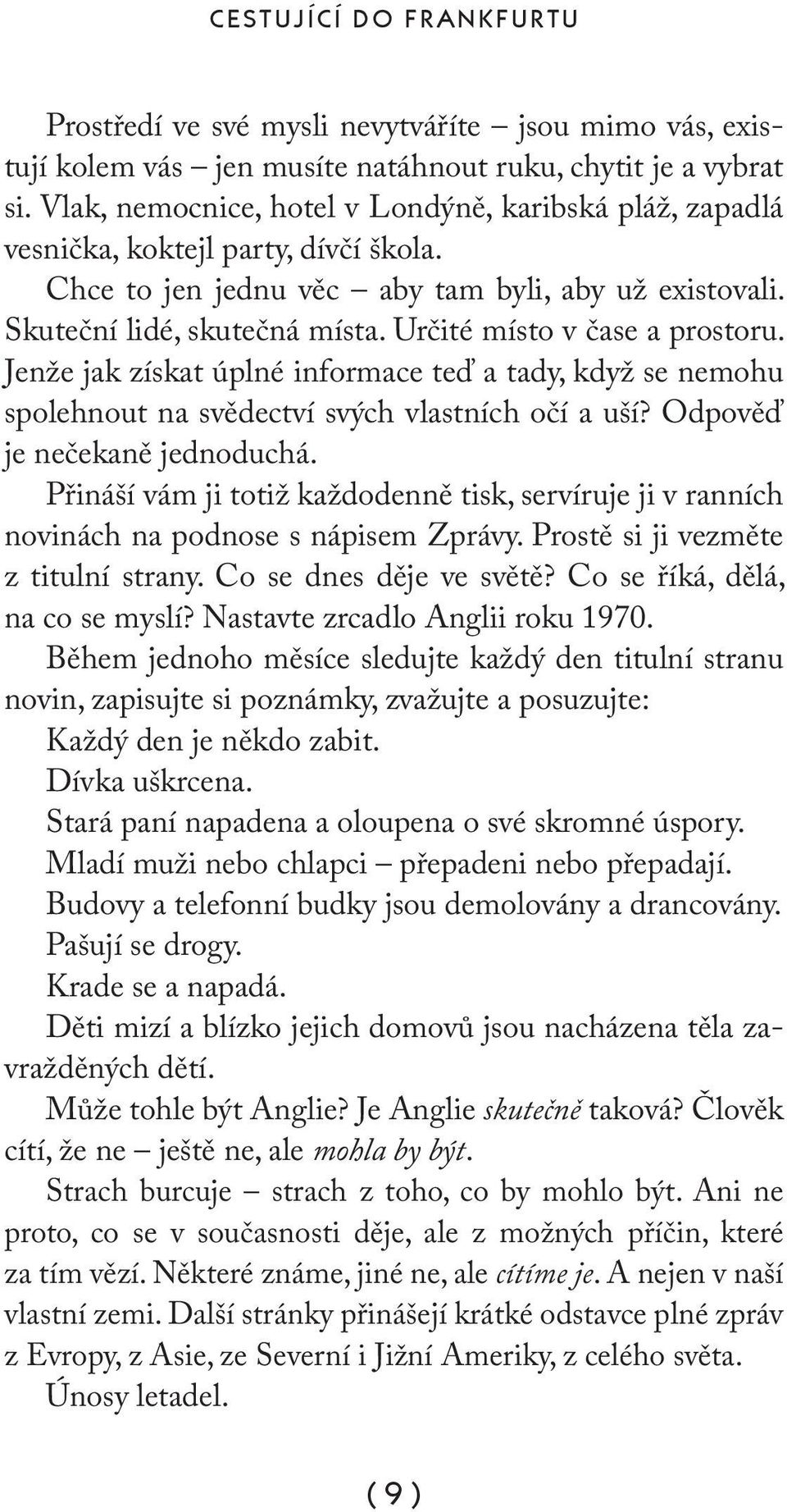 Určité místo v čase a prostoru. Jenže jak získat úplné informace teď a tady, když se nemohu spolehnout na svědectví svých vlastních očí a uší? Odpověď je nečekaně jednoduchá.