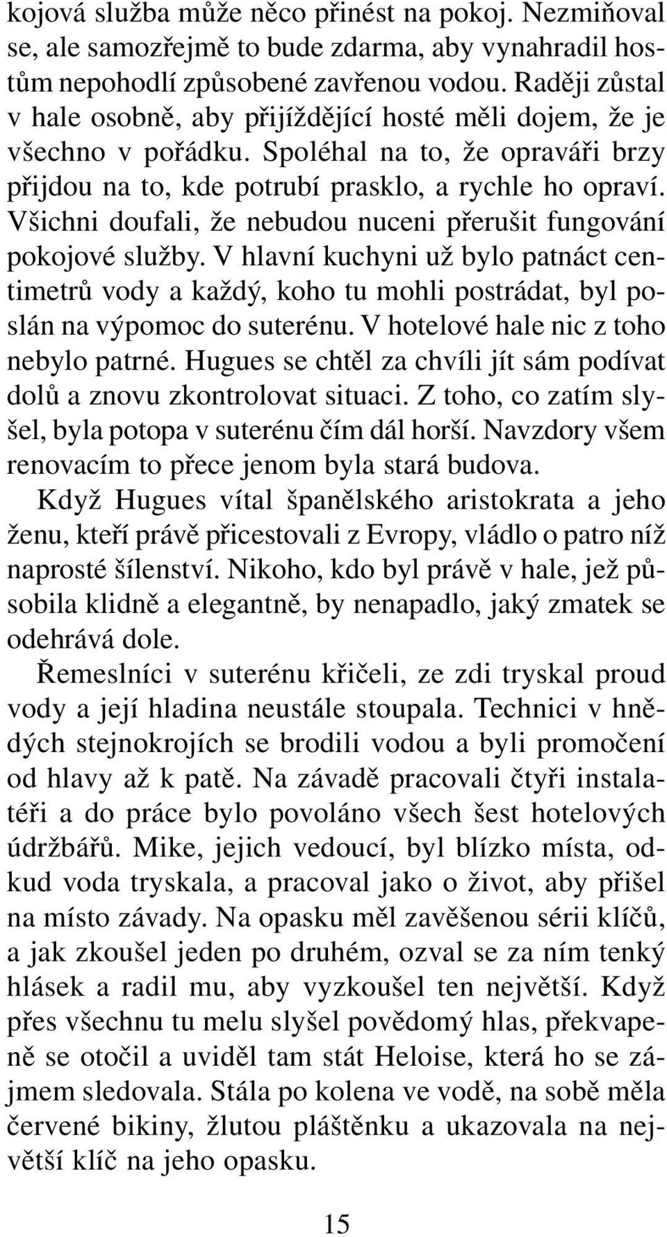 Všichni doufali, že nebudou nuceni přerušit fungování pokojové služby. V hlavní kuchyni už bylo patnáct centimetrů vody a každý, koho tu mohli postrádat, byl poslán na výpomoc do suterénu.