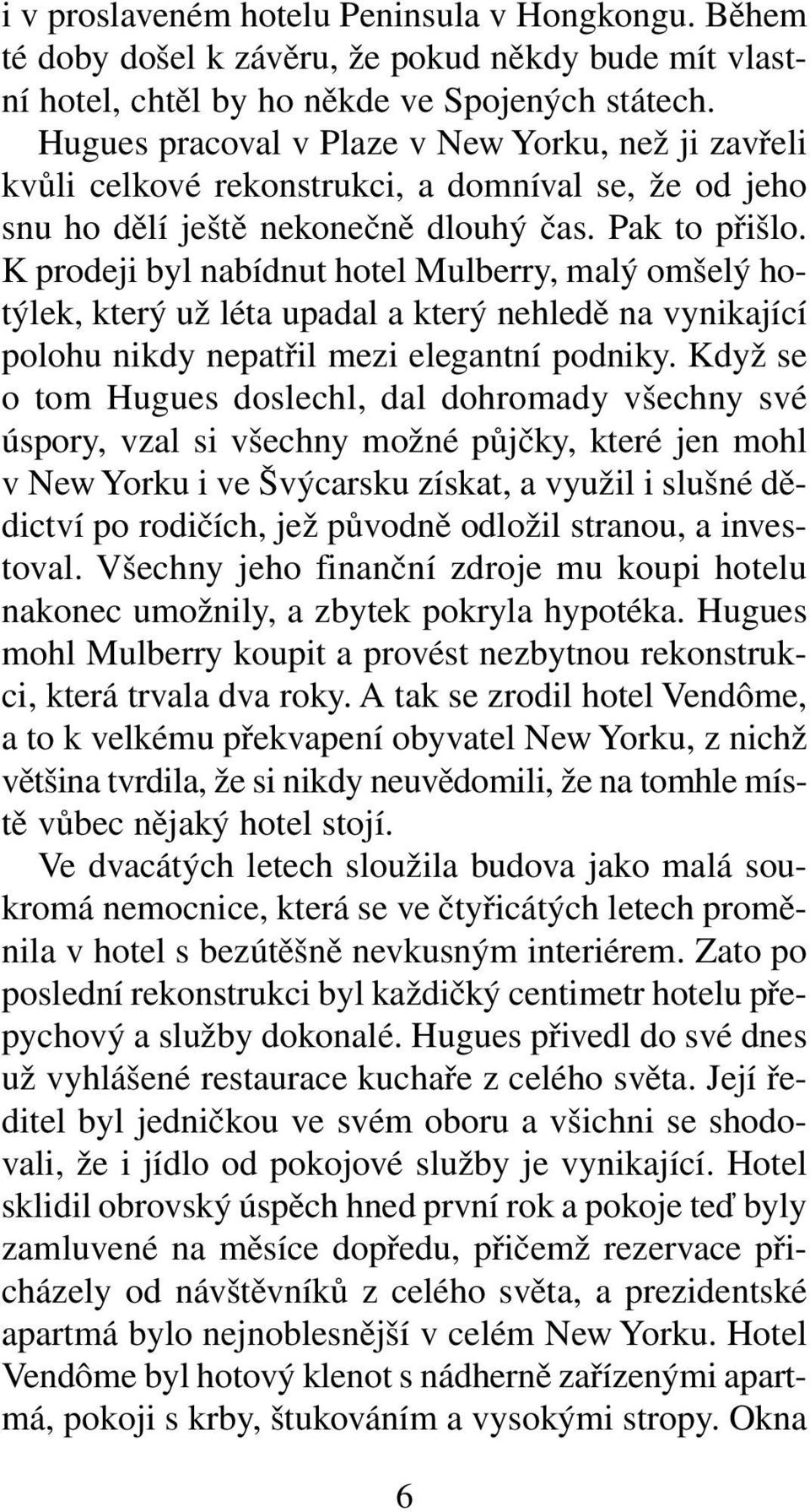 K prodeji byl nabídnut hotel Mulberry, malý omšelý hotýlek, který už léta upadal a který nehledě na vynikající polohu nikdy nepatřil mezi elegantní podniky.