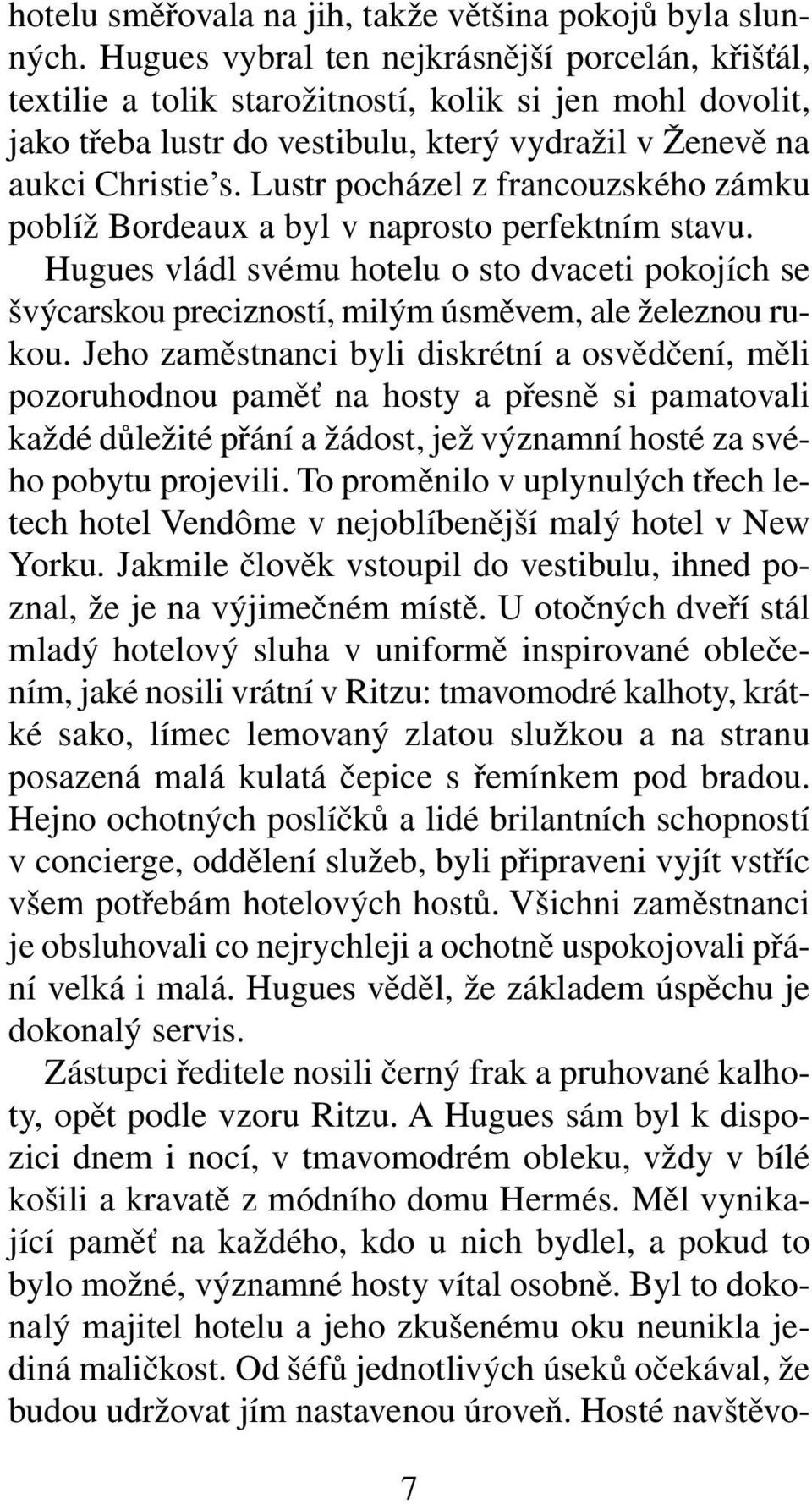 Lustr pocházel z francouzského zámku poblíž Bordeaux a byl v naprosto perfektním stavu. Hugues vládl svému hotelu o sto dvaceti pokojích se švýcarskou precizností, milým úsměvem, ale železnou rukou.
