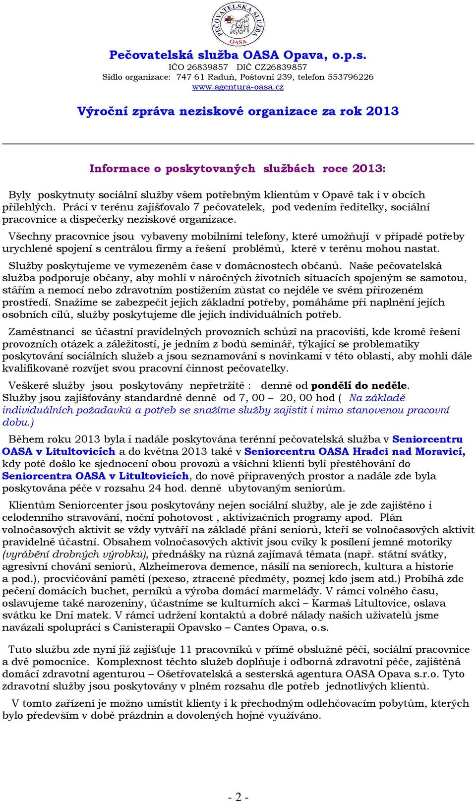 Všechny pracovnice jsou vybaveny mobilními telefony, které umožňují v případě potřeby urychlené spojení s centrálou firmy a řešení problémů, které v terénu mohou nastat.