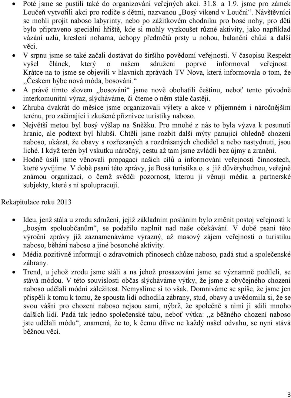 kreslení nohama, úchopy předmětů prsty u nohou, balanční chůzi a další věci. V srpnu jsme se také začali dostávat do širšího povědomí veřejnosti.