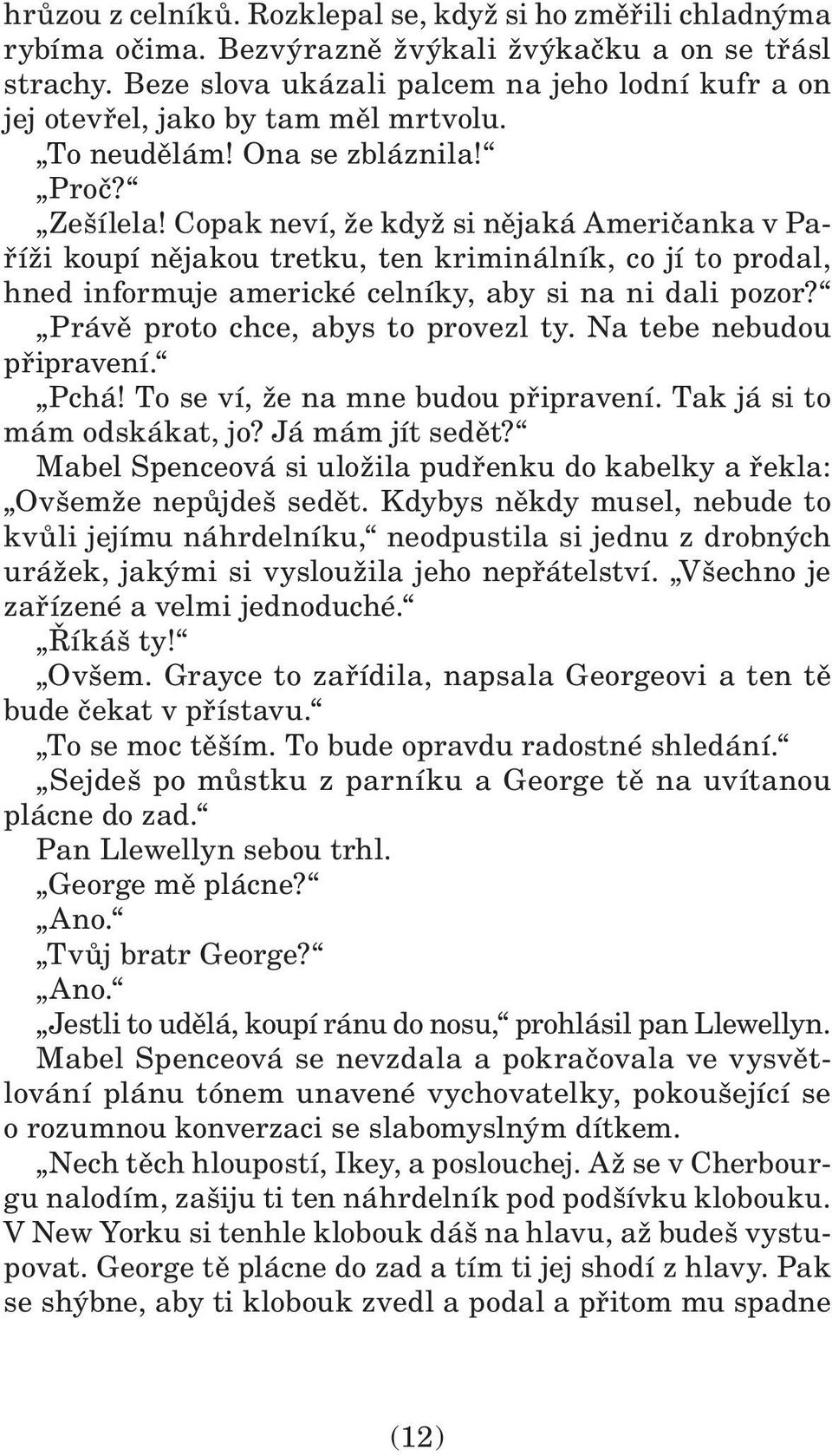 Copak neví, že když si nějaká Američanka v Paříži koupí nějakou tretku, ten kriminálník, co jí to prodal, hned informuje americké celníky, aby si na ni dali pozor?