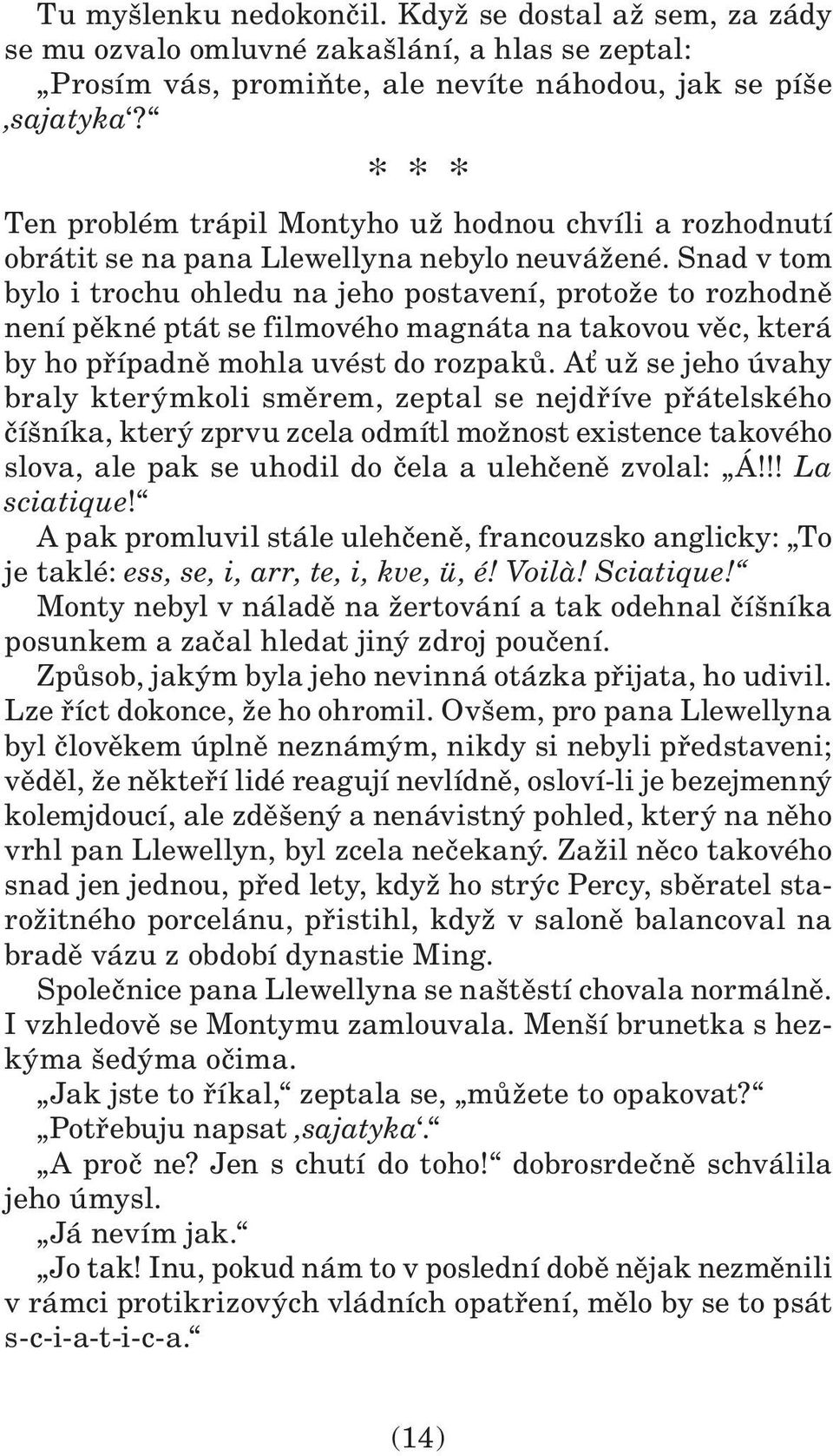 Snad v tom bylo i trochu ohledu na jeho postavení, protože to rozhodně není pěkné ptát se filmového magnáta na takovou věc, která by ho případně mohla uvést do rozpaků.