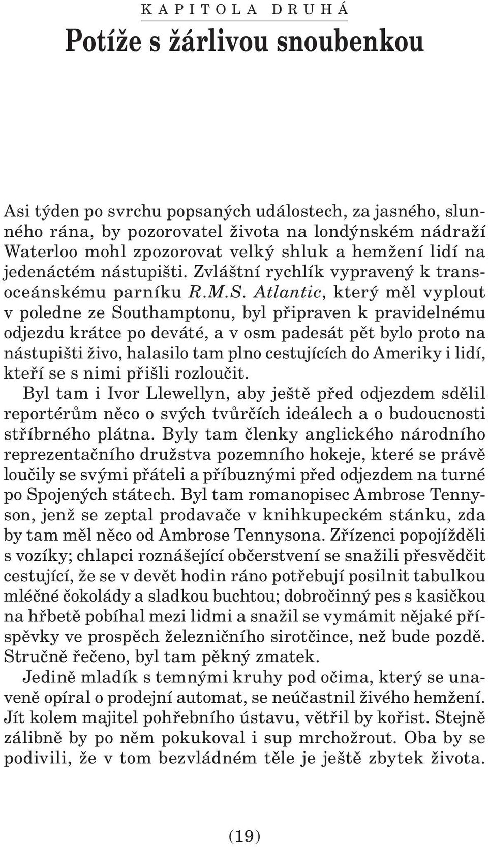 Atlantic, který měl vyplout v poledne ze Southamptonu, byl připraven k pravidelnému odjezdu krátce po deváté, a v osm padesát pět bylo proto na nástupišti živo, halasilo tam plno cestujících do