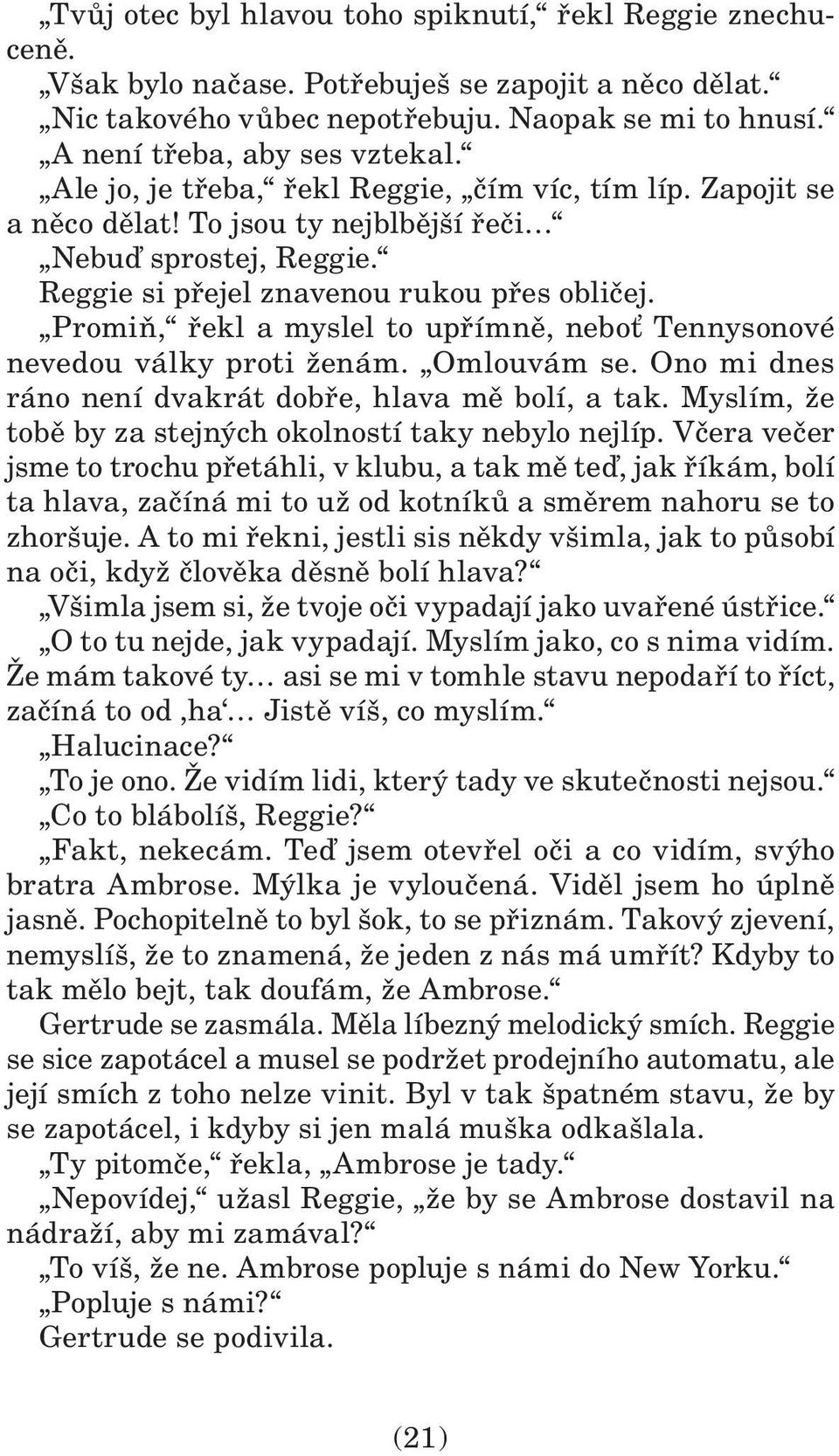 Promiň, řekl a myslel to upřímně, neboť Tennysonové nevedou války proti ženám. Omlouvám se. Ono mi dnes ráno není dvakrát dobře, hlava mě bolí, a tak.