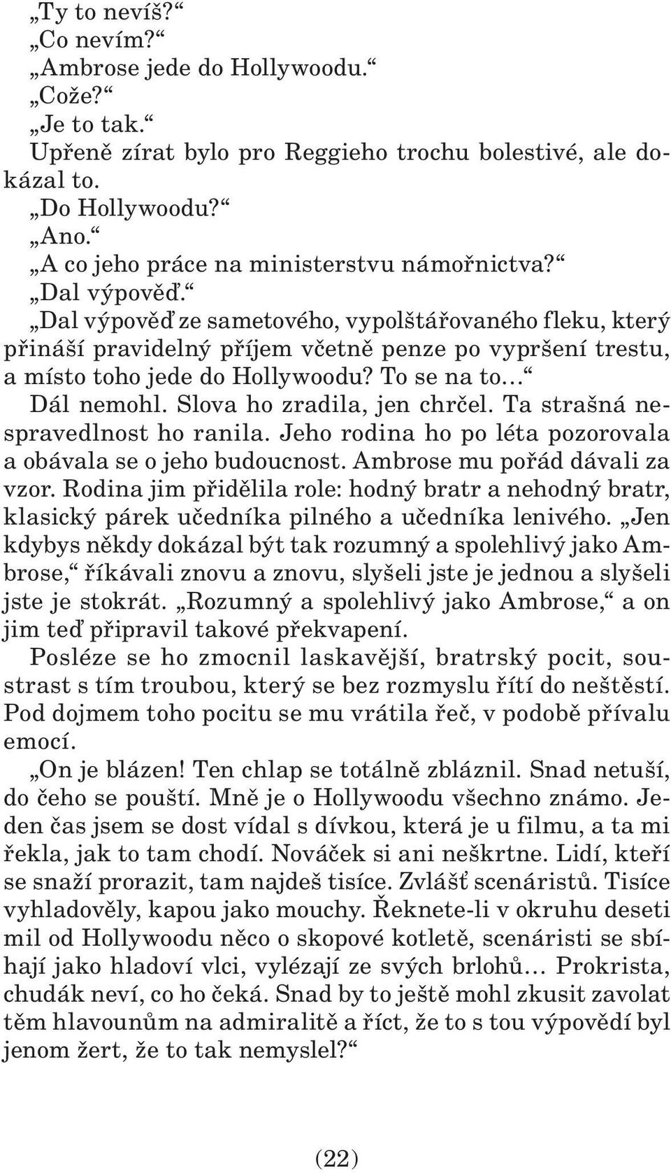 Slova ho zradila, jen chrčel. Ta strašná nespravedlnost ho ranila. Jeho rodina ho po léta pozorovala a obávala se o jeho budoucnost. Ambrose mu pořád dávali za vzor.