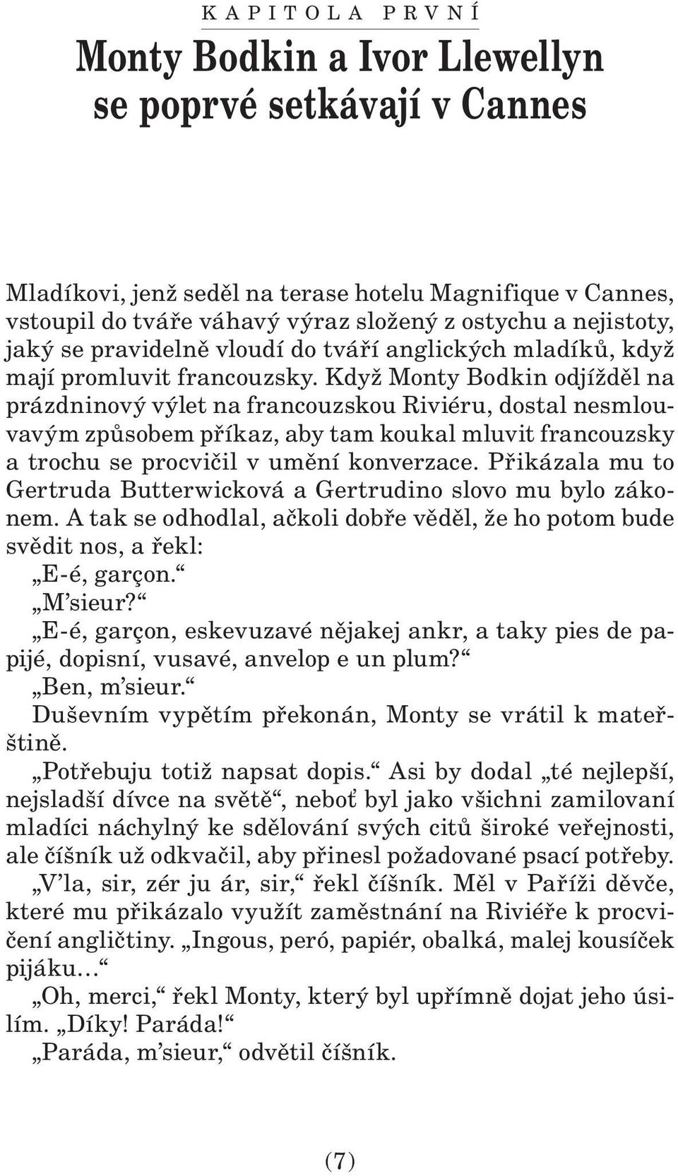 Když Monty Bodkin odjížděl na prázdninový výlet na francouzskou Riviéru, dostal nesmlouvavým způsobem příkaz, aby tam koukal mluvit francouzsky a trochu se procvičil v umění konverzace.