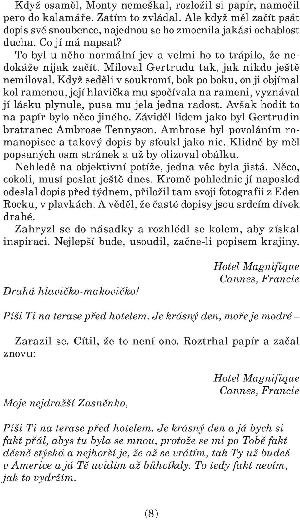 Když seděli v soukromí, bok po boku, on ji objímal kol ramenou, její hlavička mu spočívala na rameni, vyznával jí lásku plynule, pusa mu jela jedna radost. Avšak hodit to na papír bylo něco jiného.