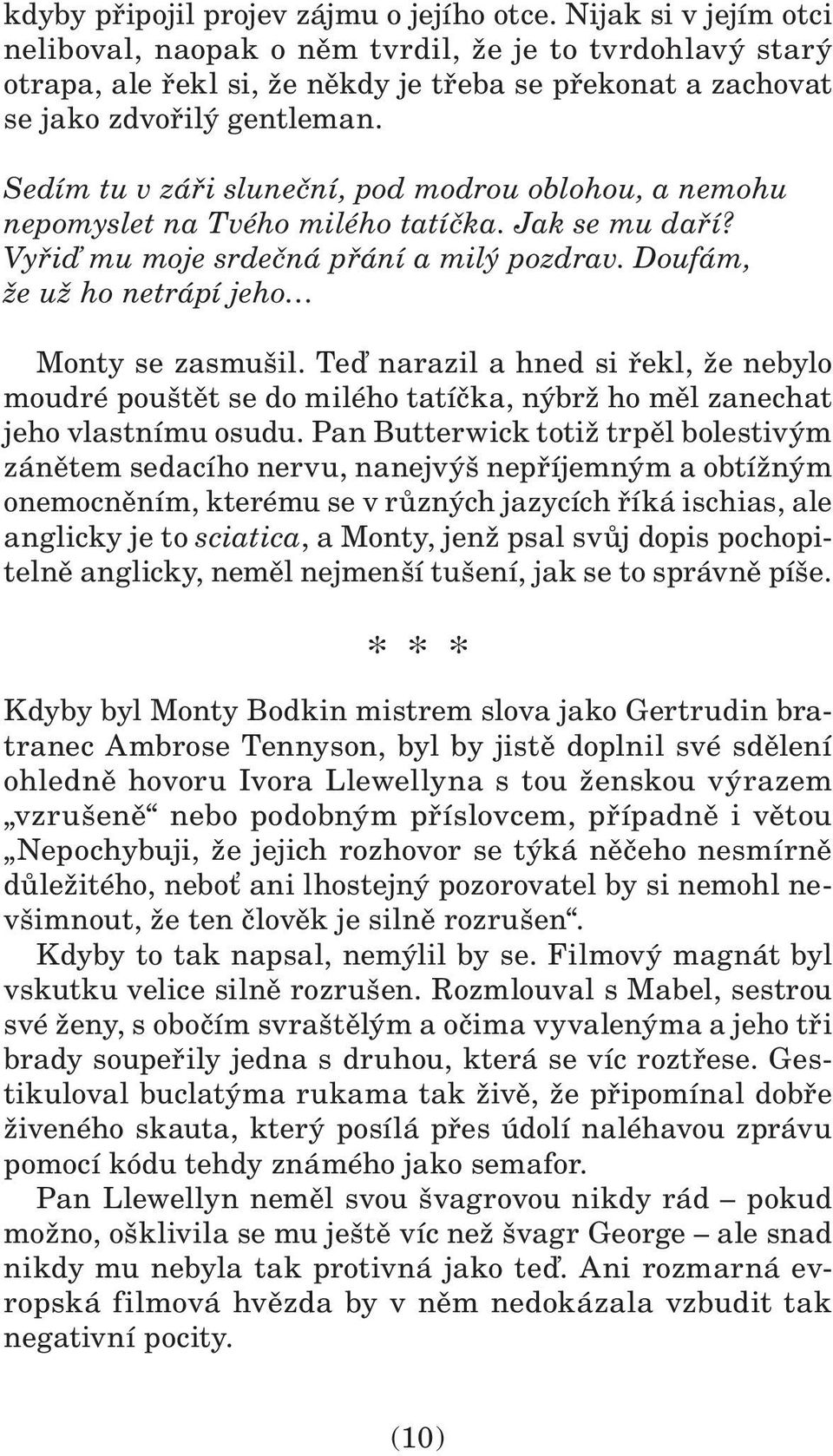 Sedím tu v záři sluneční, pod modrou oblohou, a nemohu nepomyslet na Tvého milého tatíčka. Jak se mu daří? Vyřiď mu moje srdečná přání a milý pozdrav. Doufám, že už ho netrápí jeho Monty se zasmušil.