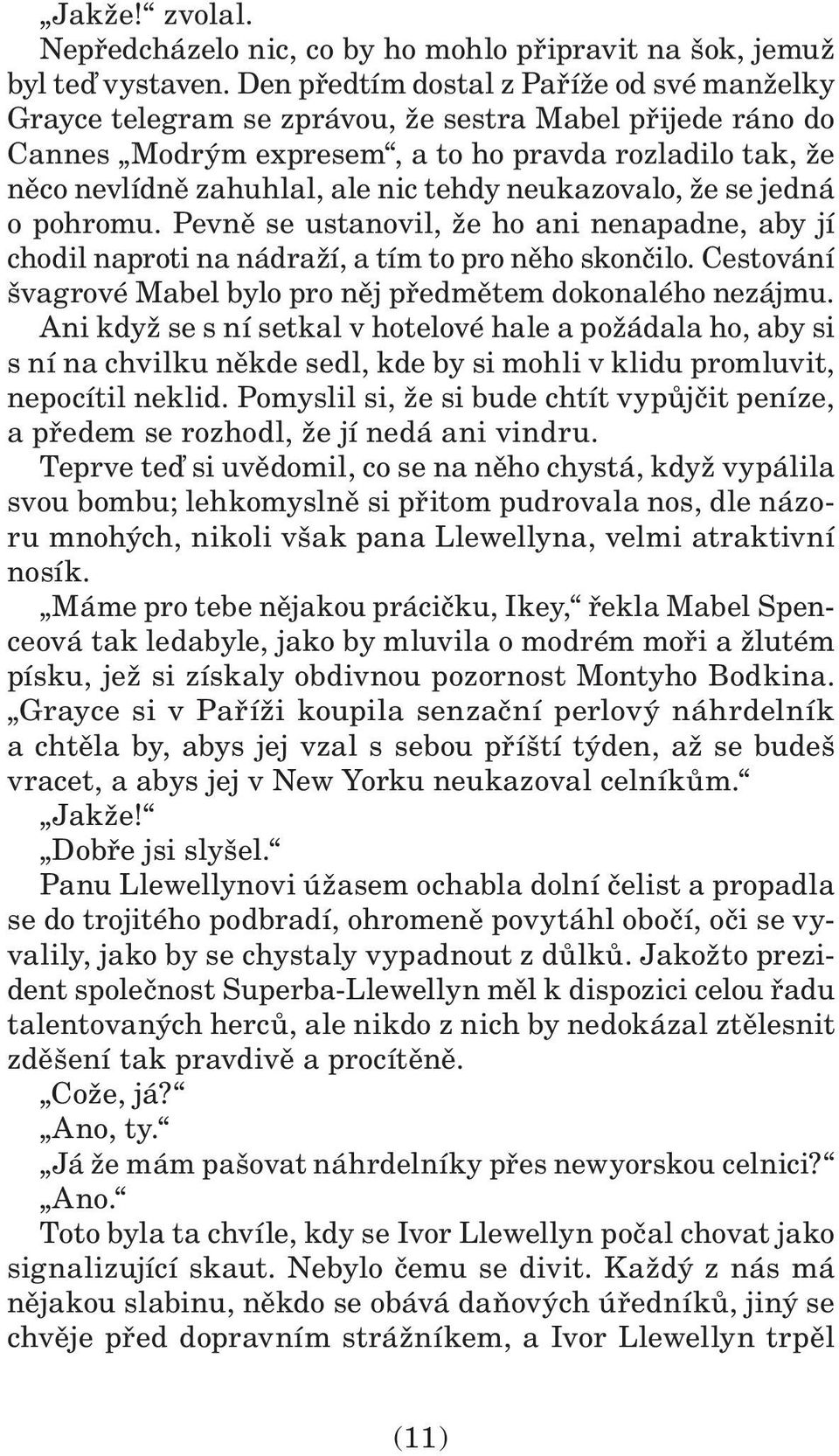 neukazovalo, že se jedná o pohromu. Pevně se ustanovil, že ho ani nenapadne, aby jí chodil naproti na nádraží, a tím to pro něho skončilo.