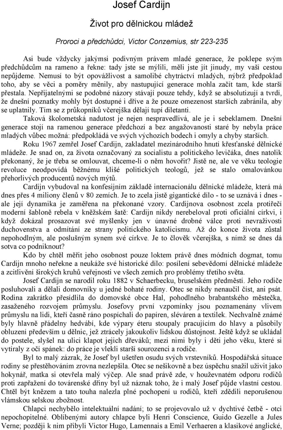 Nemusí to být opovážlivost a samolibé chytráctví mladých, nýbrž předpoklad toho, aby se věci a poměry měnily, aby nastupující generace mohla začít tam, kde starší přestala.